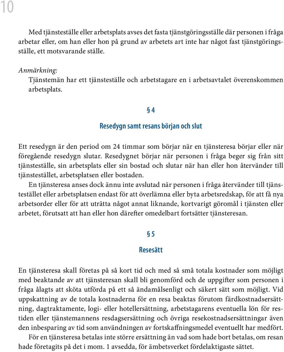 4 Resedygn samt resans början och slut Ett resedygn är den period om 24 timmar som börjar när en tjänsteresa börjar eller när föregående resedygn slutar.