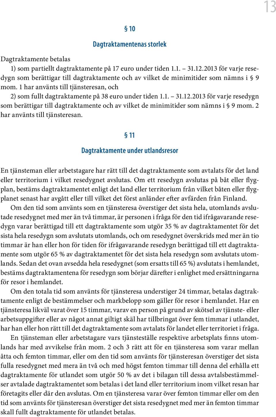 12.2013 för varje resedygn som berättigar till dagtraktamente och av vilket de minimitider som nämns i 9 mom. 2 har använts till tjänsteresan.