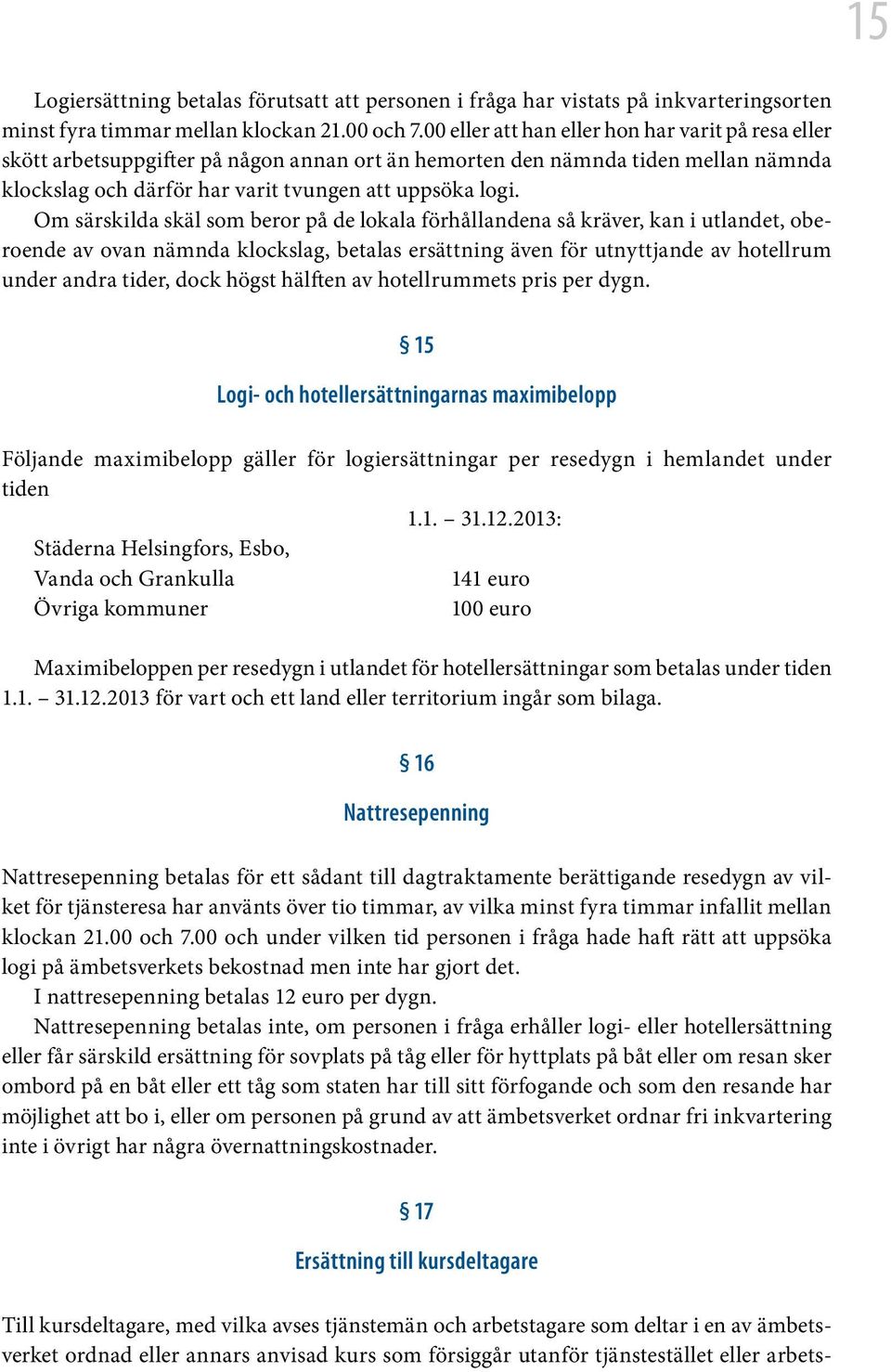 Om särskilda skäl som beror på de lokala förhållandena så kräver, kan i utlandet, oberoende av ovan nämnda klockslag, betalas ersättning även för utnyttjande av hotellrum under andra tider, dock