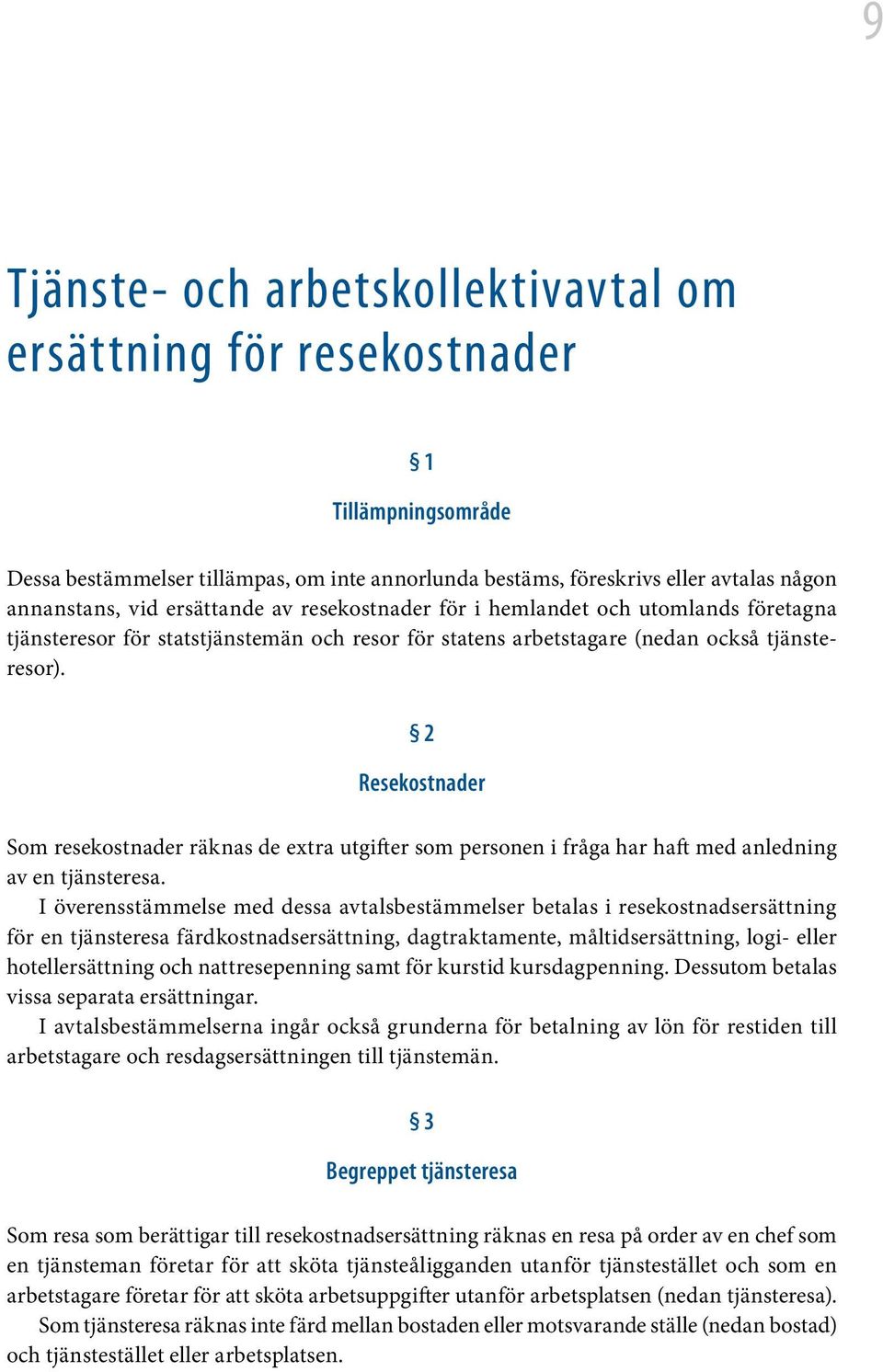 2 Resekostnader Som resekostnader räknas de extra utgifter som personen i fråga har haft med anledning av en tjänsteresa.