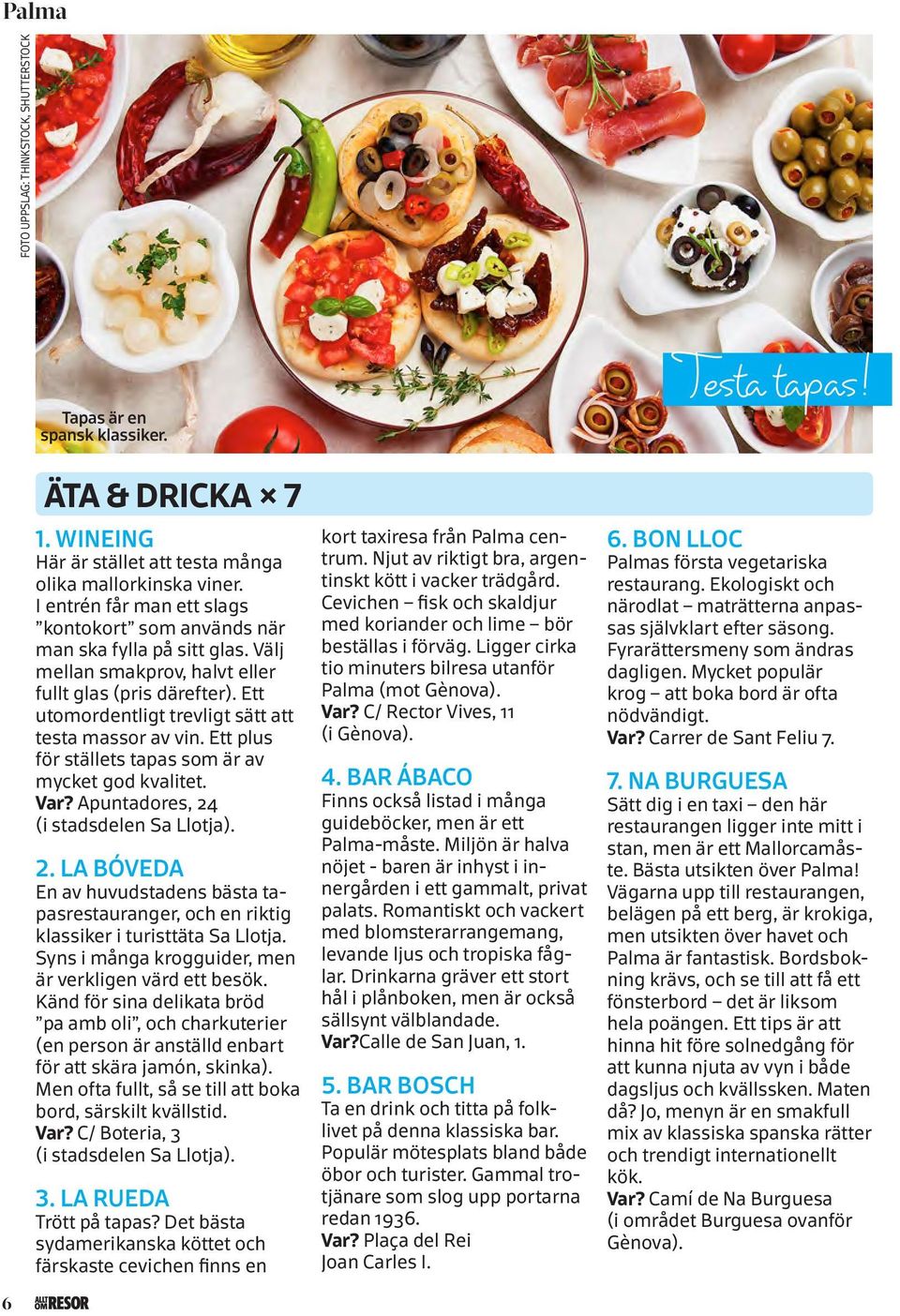 Ett plus för ställets tapas som är av mycket god kvalitet. Var? Apuntadores, 24 (i stadsdelen Sa Llotja). 2. LA BÓVEDA En av huvudstadens bästa tapasrestauranger, och en riktig klassiker i turisttäta Sa Llotja.