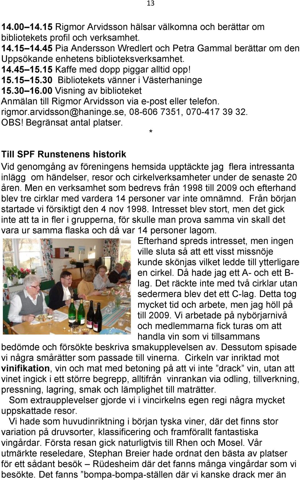 30 16.00 Visning av biblioteket Anmälan till Rigmor Arvidsson via e-post eller telefon. rigmor.arvidsson@haninge.se, 08-606 7351, 070-417 39 32. OBS! Begränsat antal platser.