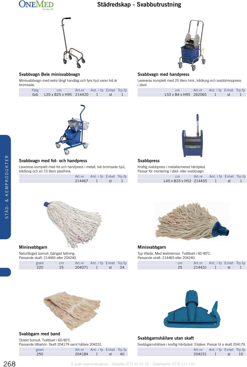 L53 x B4 x H95 262065 1 st 1 STÄD- & KEMPRODUKTER Svabbvagn med fot- och handpress Levereras komplett med fot och handpress i metall, två bromsade hjul, trådkorg och en 15 liters plasthink. Art.