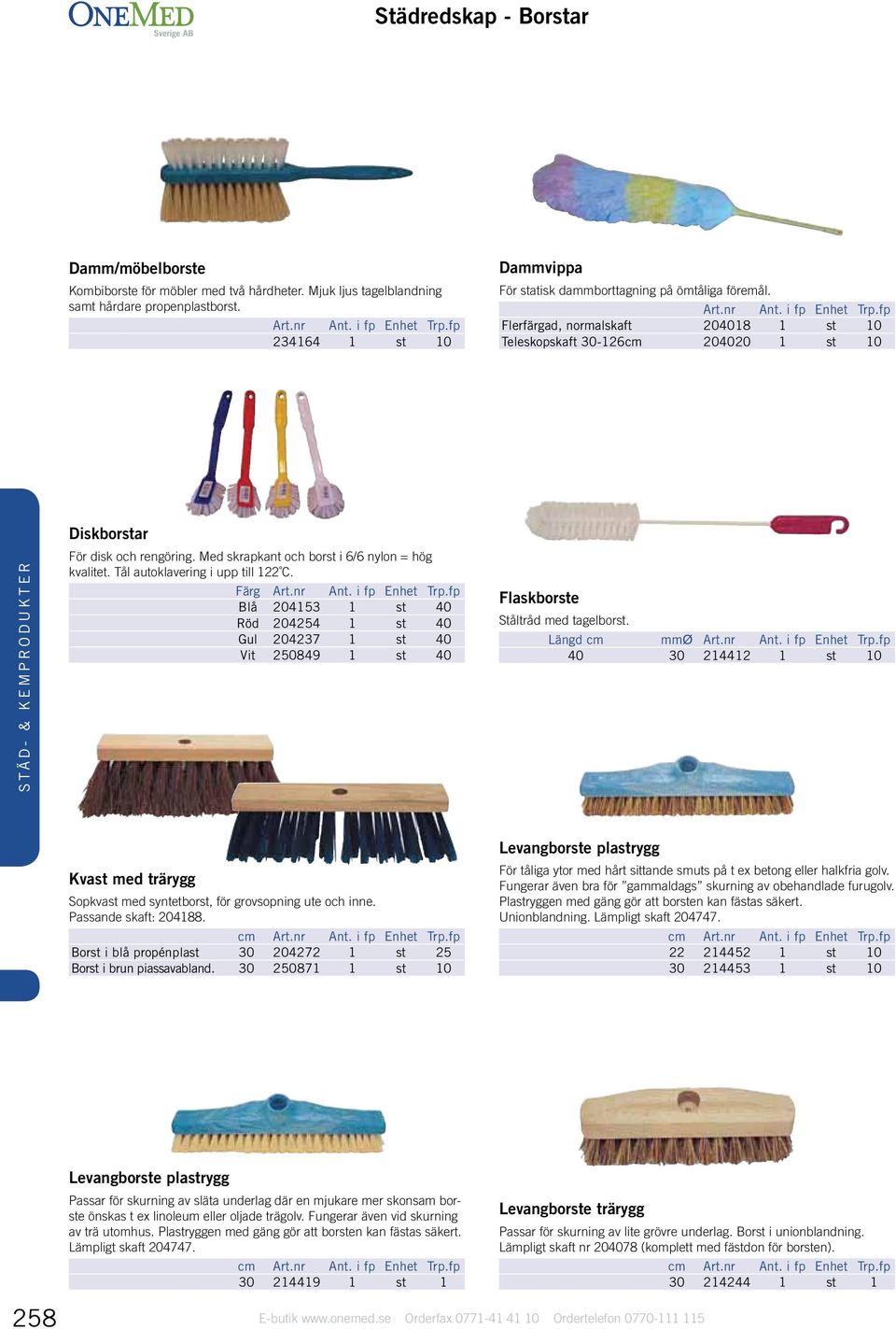 fp Flerfärgad, normalskaft 204018 1 st 10 Teleskopskaft 30-126cm 204020 1 st 10 STÄD- & KEMPRODUKTER Diskborstar För disk och rengöring. Med skrapkant och borst i 6/6 nylon = hög kvalitet.