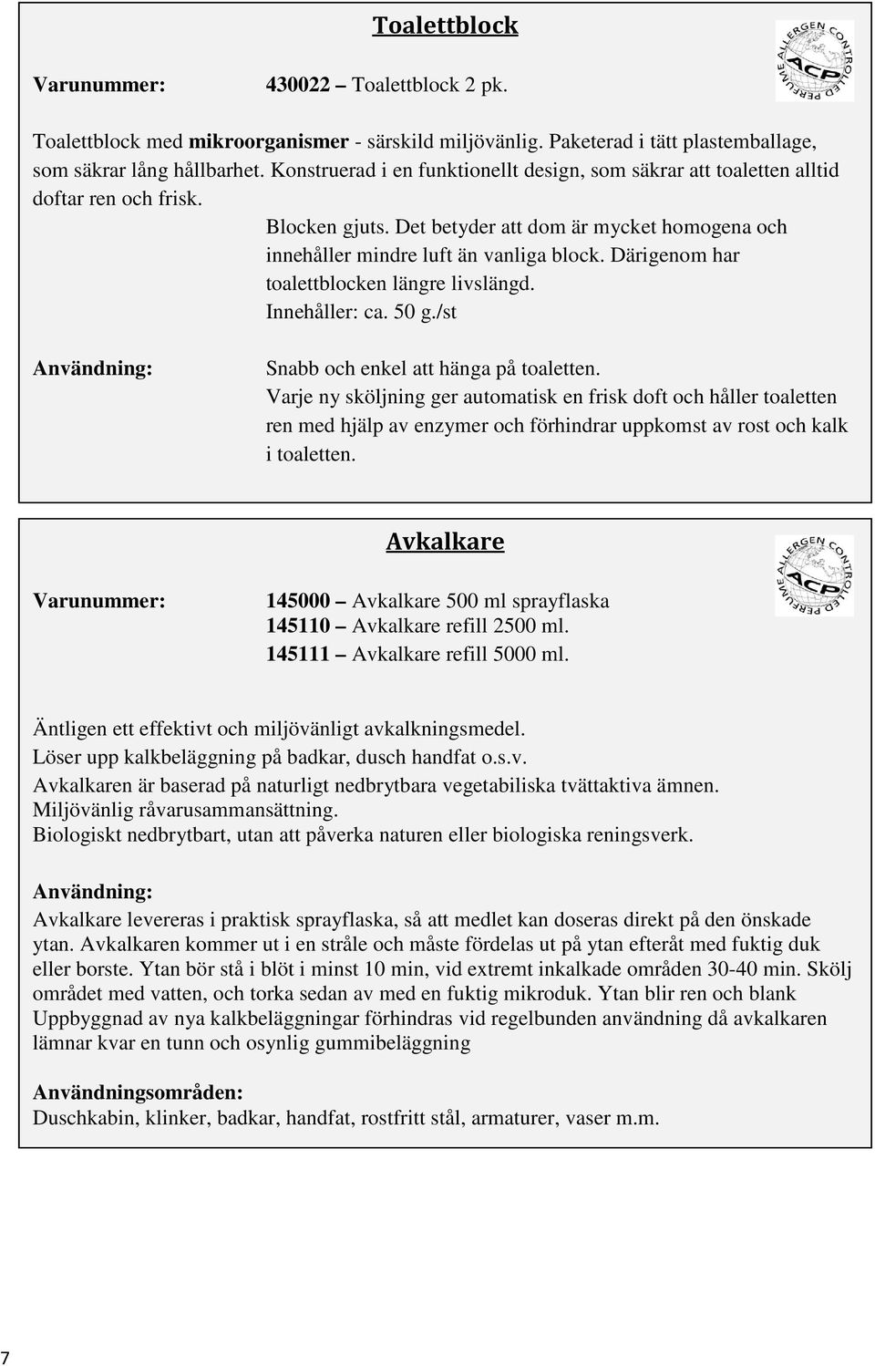 Därigenom har toalettblocken längre livslängd. Innehåller: ca. 50 g./st Snabb och enkel att hänga på toaletten.