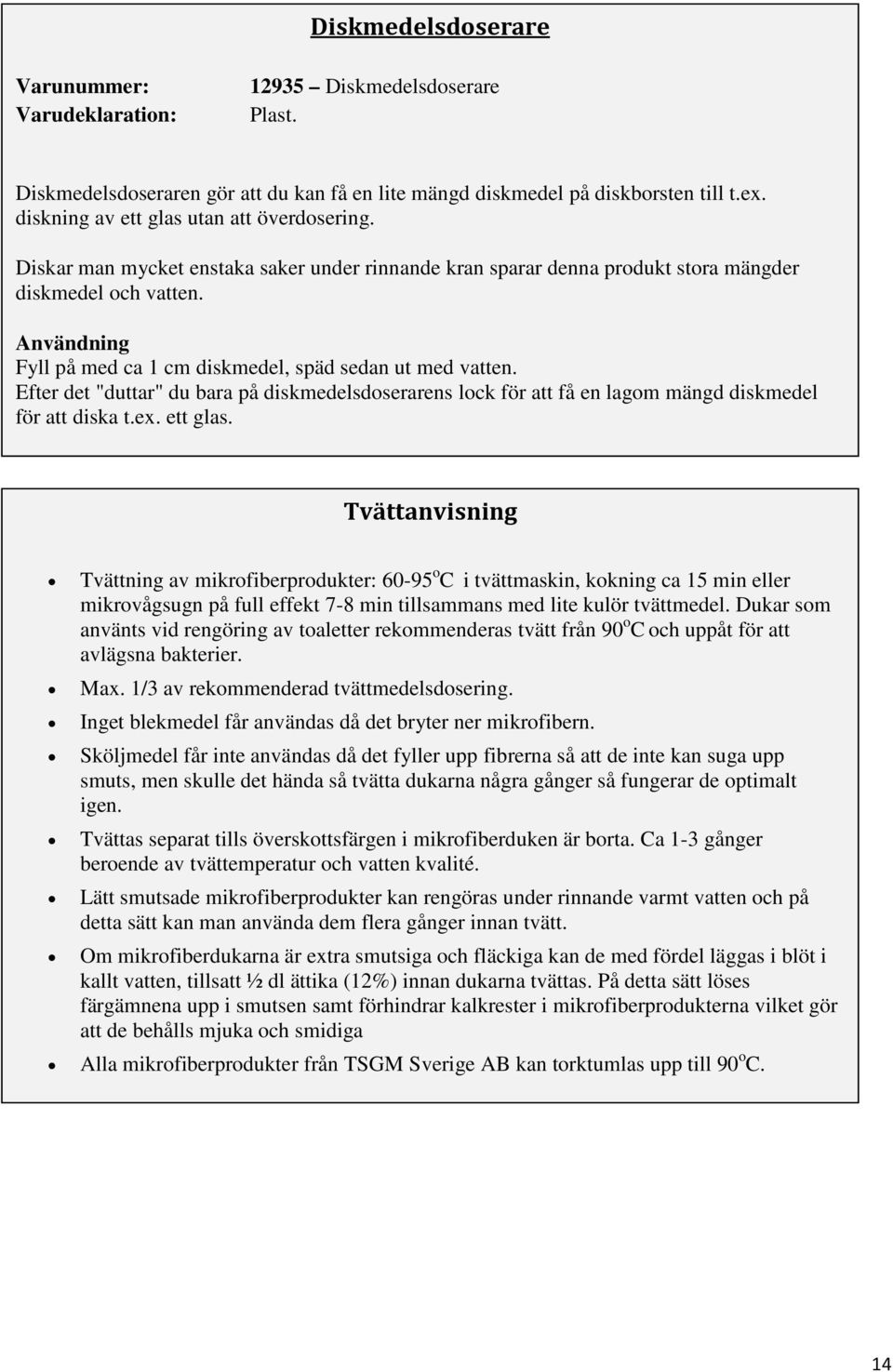 Efter det "duttar" du bara på diskmedelsdoserarens lock för att få en lagom mängd diskmedel för att diska t.ex. ett glas.