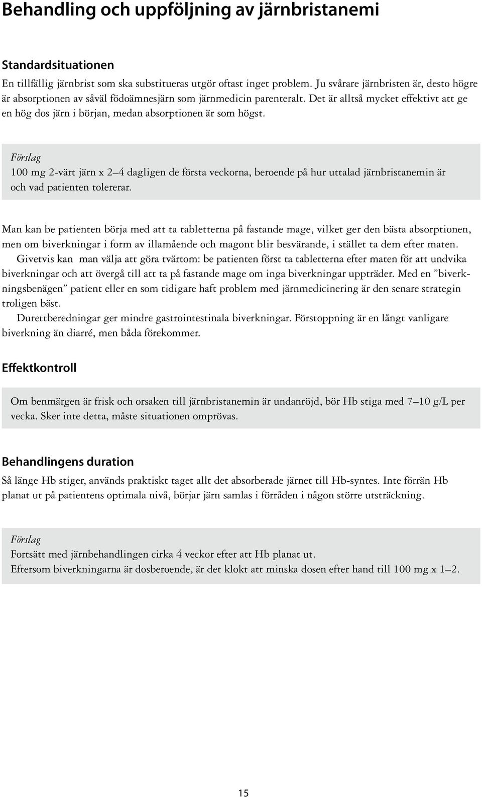 Det är alltså mycket effektivt att ge en hög dos järn i början, medan absorptionen är som högst.