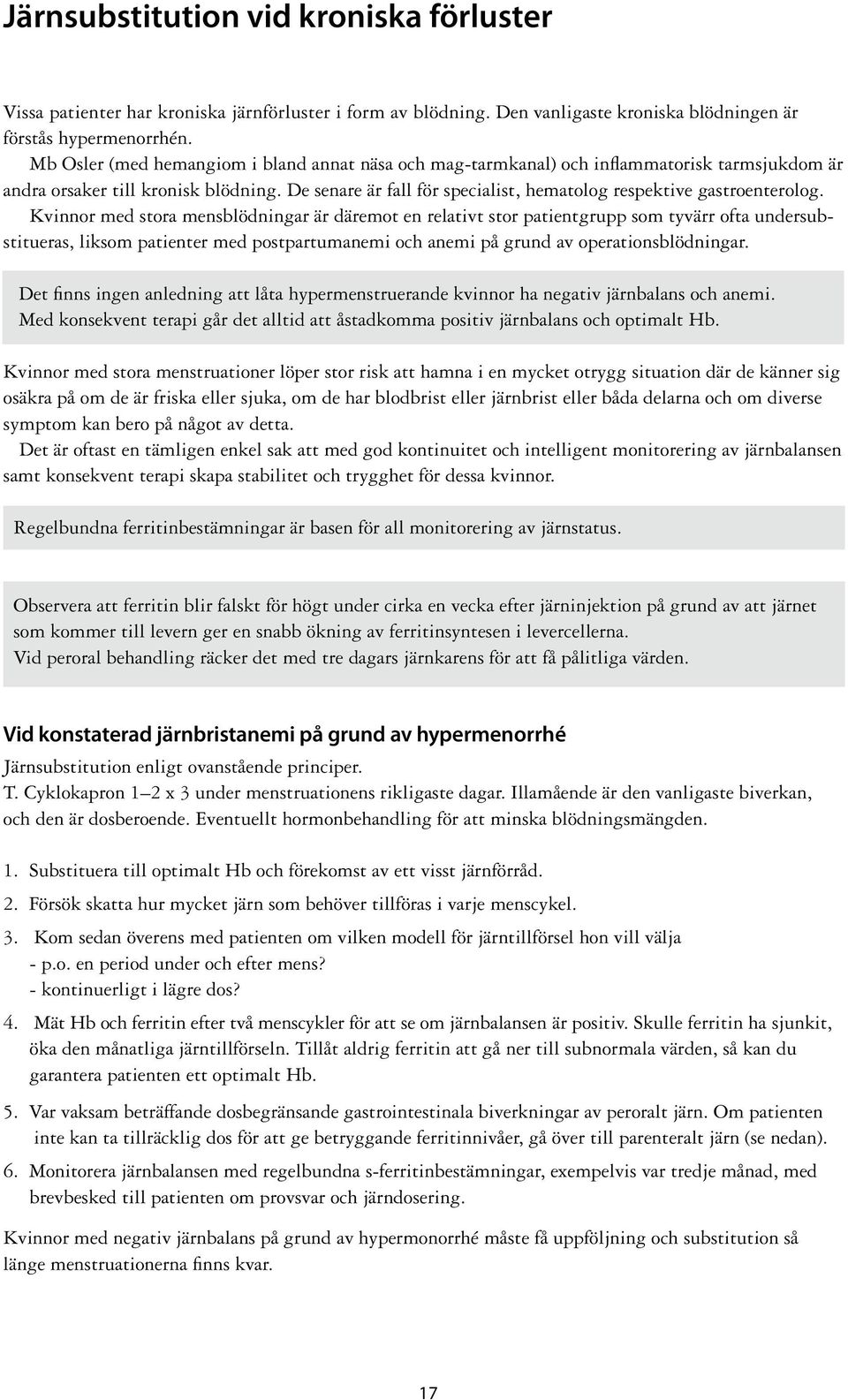 De senare är fall för specialist, hematolog respektive gastroenterolog.