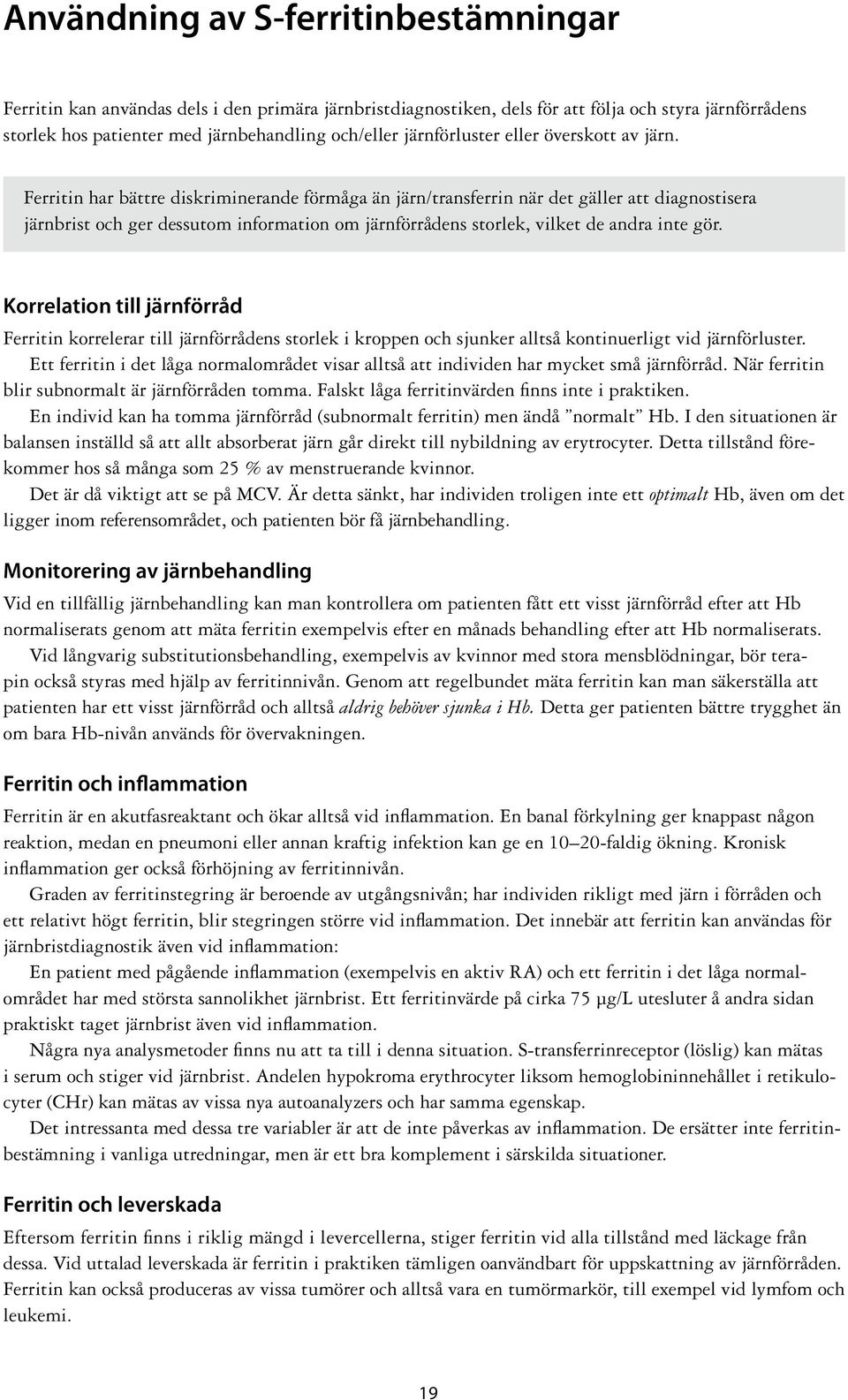 Ferritin har bättre diskriminerande förmåga än järn/transferrin när det gäller att diagnostisera järnbrist och ger dessutom information om järnförrådens storlek, vilket de andra inte gör.