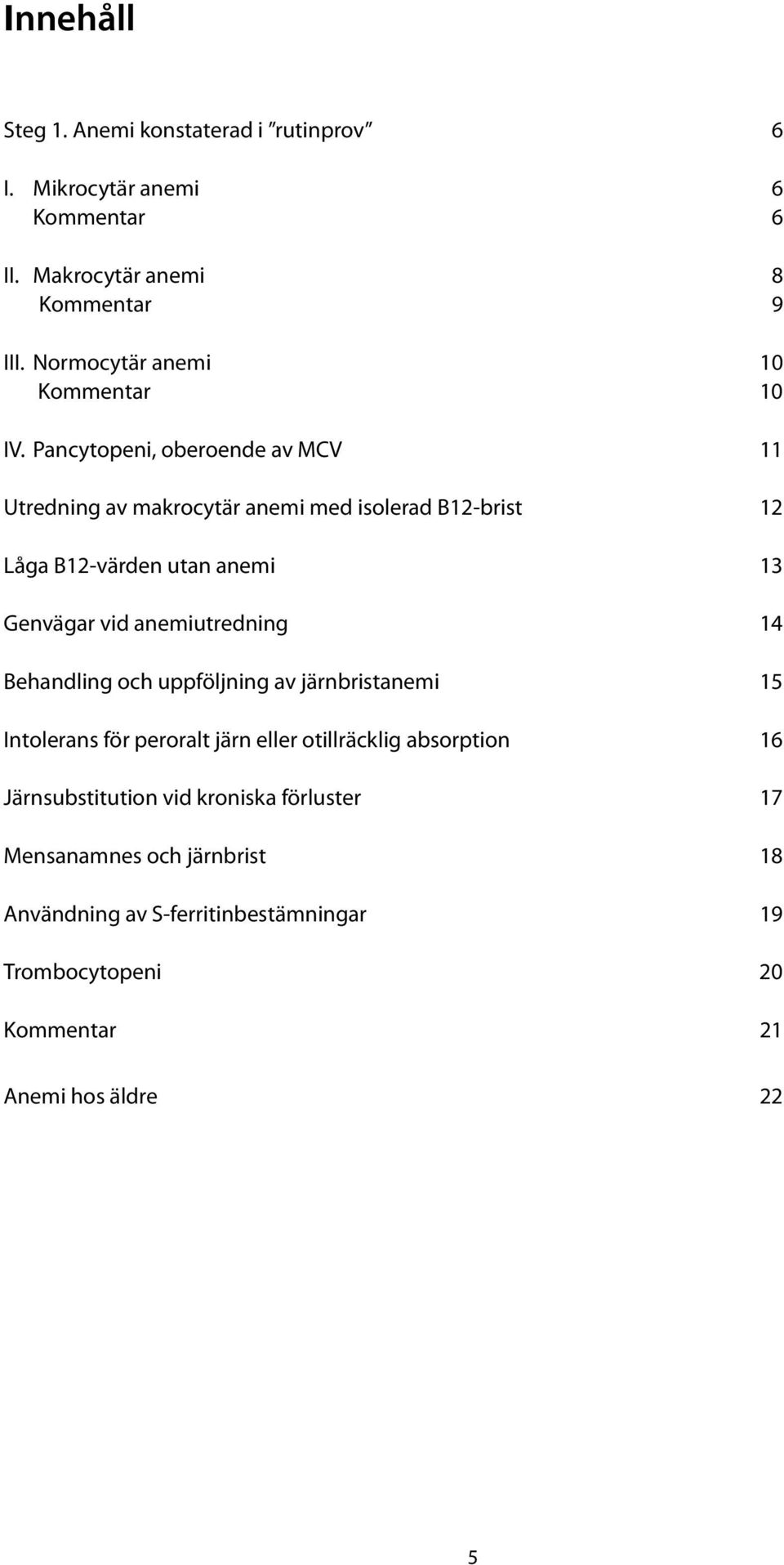 Pancytopeni, oberoende av MCV 11 Utredning av makrocytär anemi med isolerad B12-brist 12 Låga B12-värden utan anemi 13 Genvägar vid