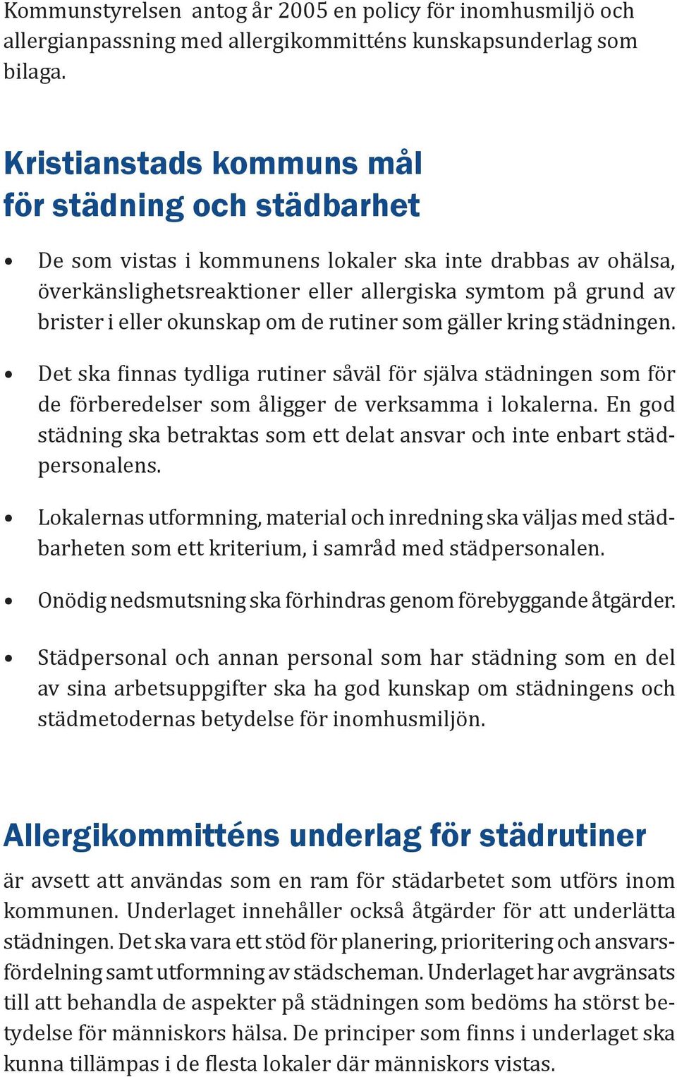 okunskap om de rutiner som gäller kring städningen. Det ska innas tydliga rutiner såväl för själva städningen som för de förberedelser som åligger de verksamma i lokalerna.