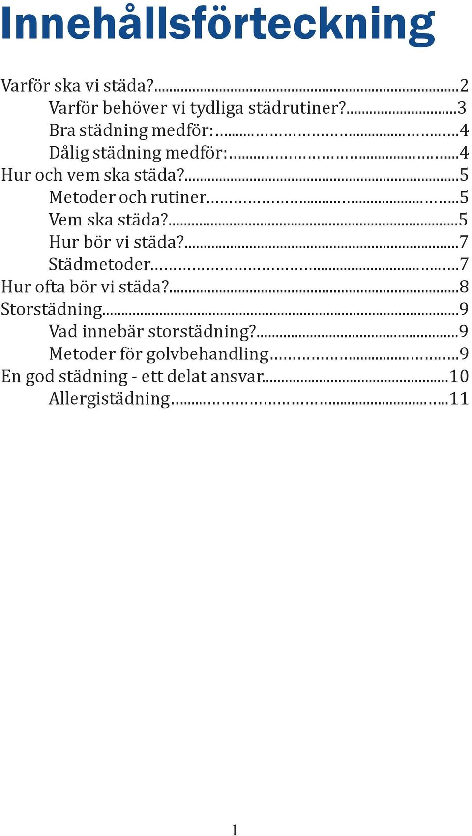 ...5 Hur bör vi städa?...7 Städmetoder......7 Hur ofta bör vi städa?...8 Storstädning.