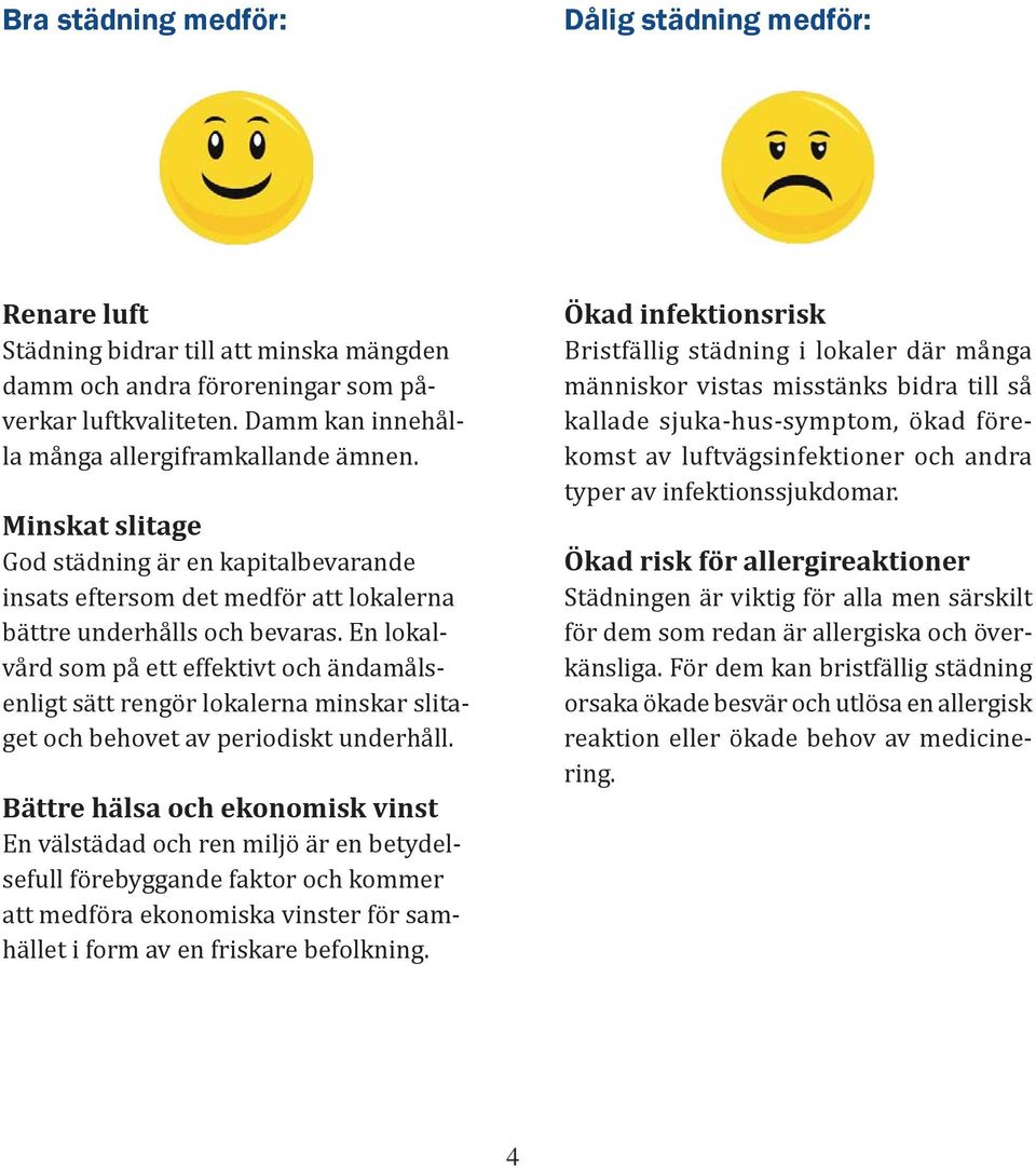 En lokalvård som på ett effektivt och ändamålsenligt sätt rengör lokalerna minskar slitaget och behovet av periodiskt underhåll.