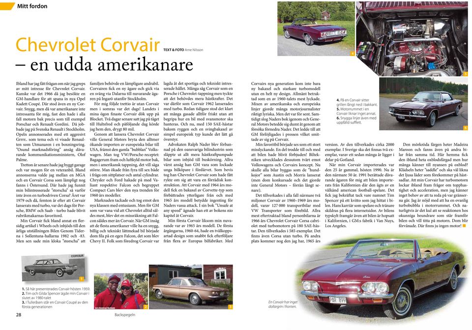 Snygg, men då var amerikanare inte intressanta för mig, fast den hade i alla fall motorn bak precis som till exempel Porschar och Renault Gordini. Då jobbade jag på Svenska Renault i Stockholm.