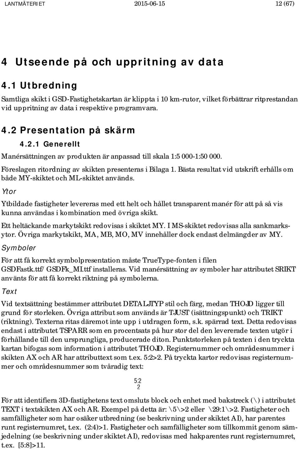 Presentation på skärm 4.2.1 Generellt Manérsättningen av produkten är anpassad till skala 1:5 000-1:50 000. Föreslagen ritordning av skikten presenteras i Bilaga 1.