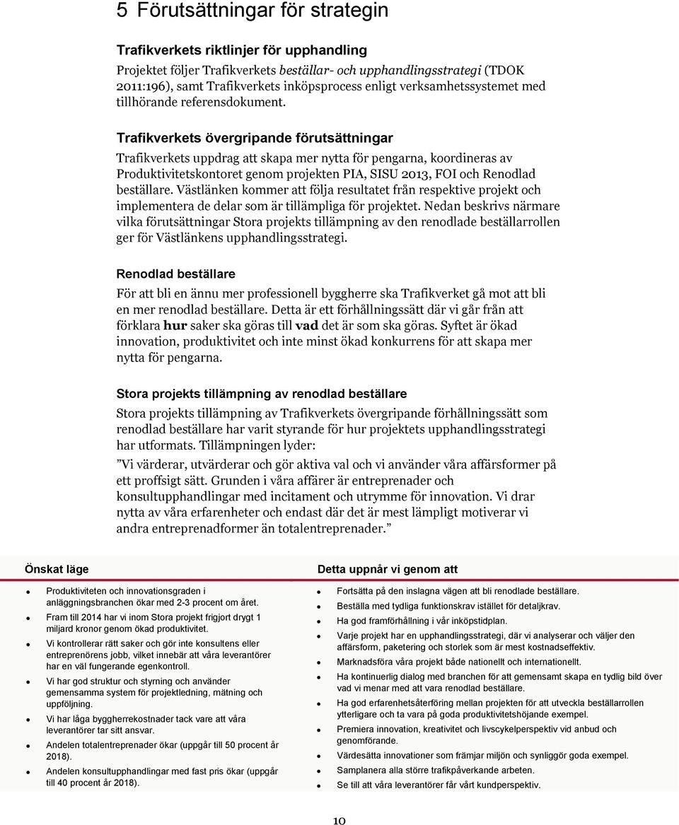 Trafikverkets övergripande förutsättningar Trafikverkets uppdrag att skapa mer nytta för pengarna, koordineras av Produktivitetskontoret genom projekten PIA, SISU 2013, FOI och Renodlad beställare.