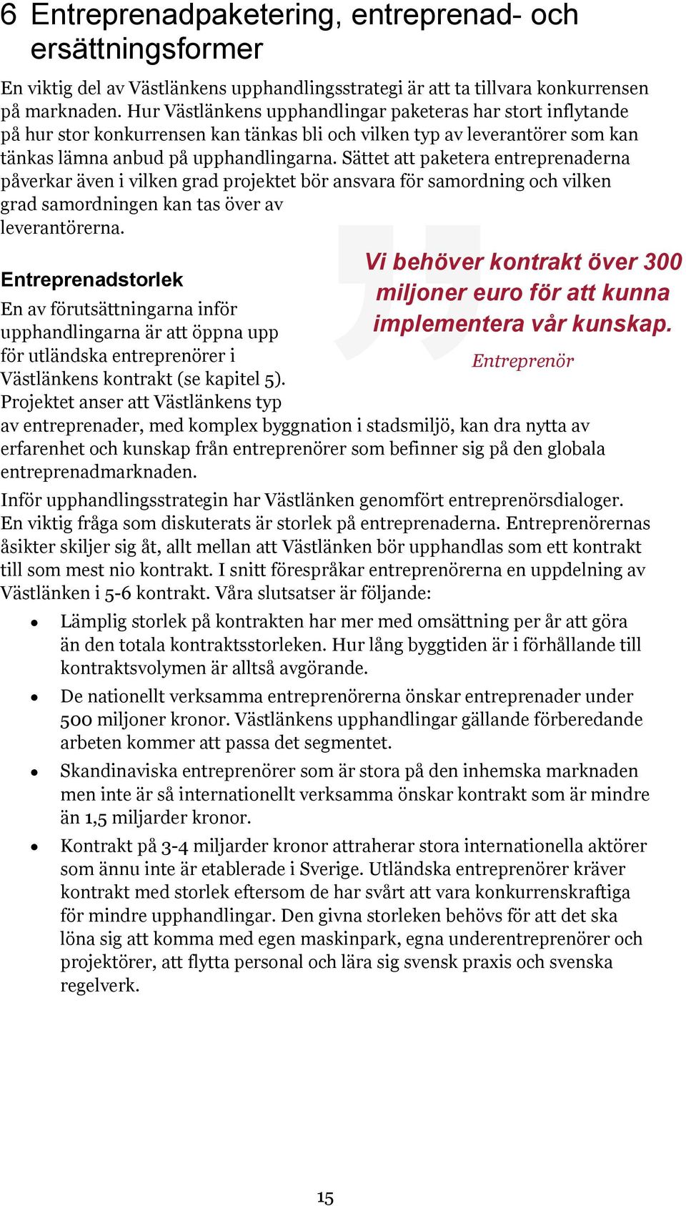 Sättet att paketera entreprenaderna påverkar även i vilken grad projektet bör ansvara för samordning och vilken grad samordningen kan tas över av leverantörerna.