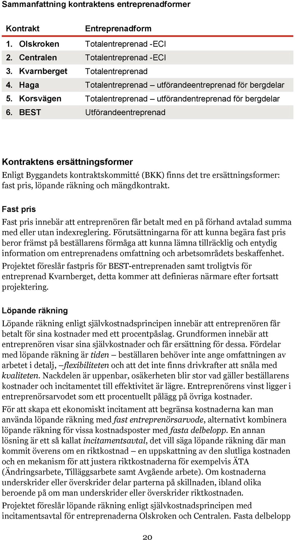 BEST Utförandeentreprenad Kontraktens ersättningsformer Enligt Byggandets kontraktskommitté (BKK) finns det tre ersättningsformer: fast pris, löpande räkning och mängdkontrakt.