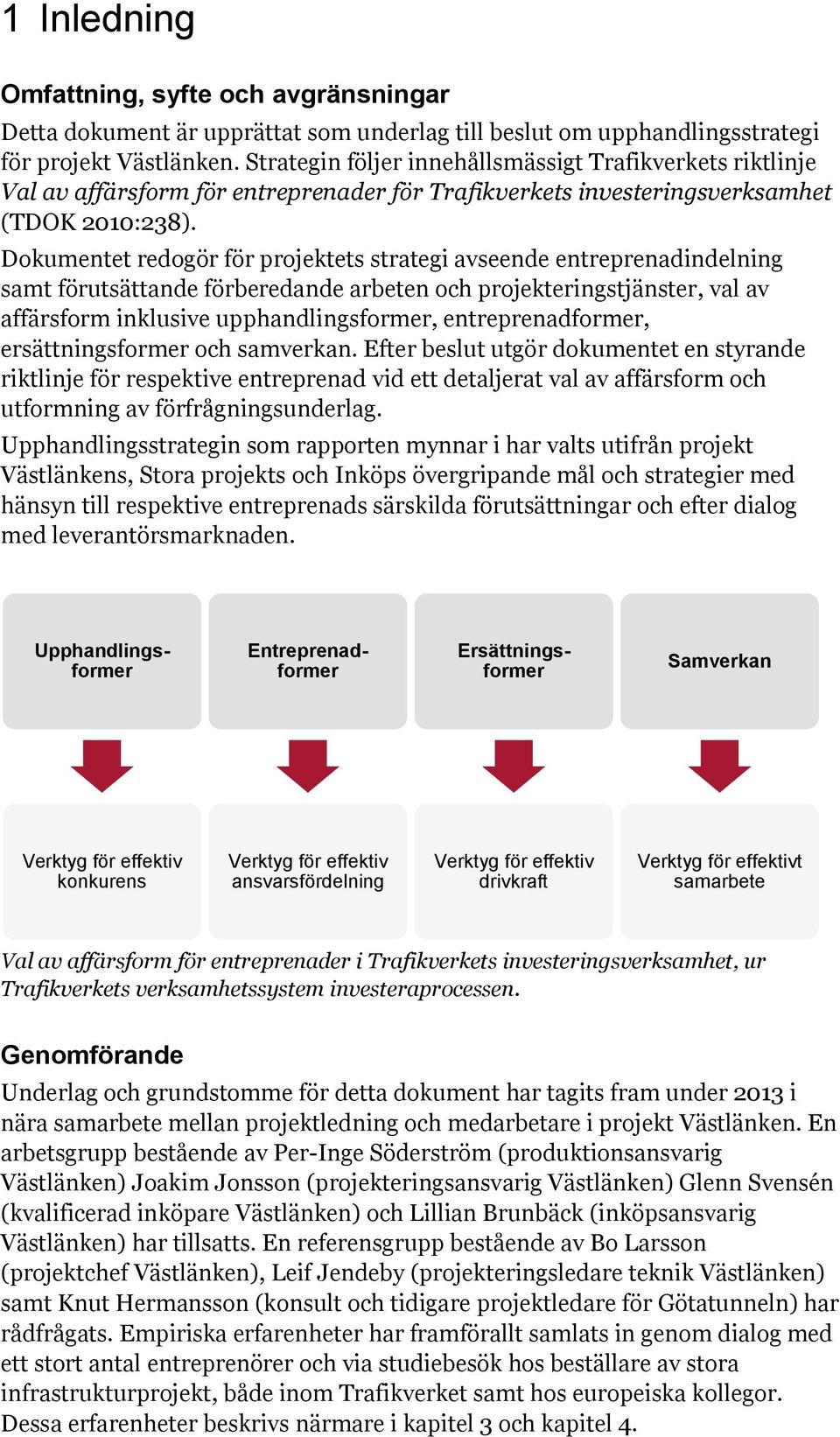 Dokumentet redogör för projektets strategi avseende entreprenadindelning samt förutsättande förberedande arbeten och projekteringstjänster, val av affärsform inklusive upphandlingsformer,