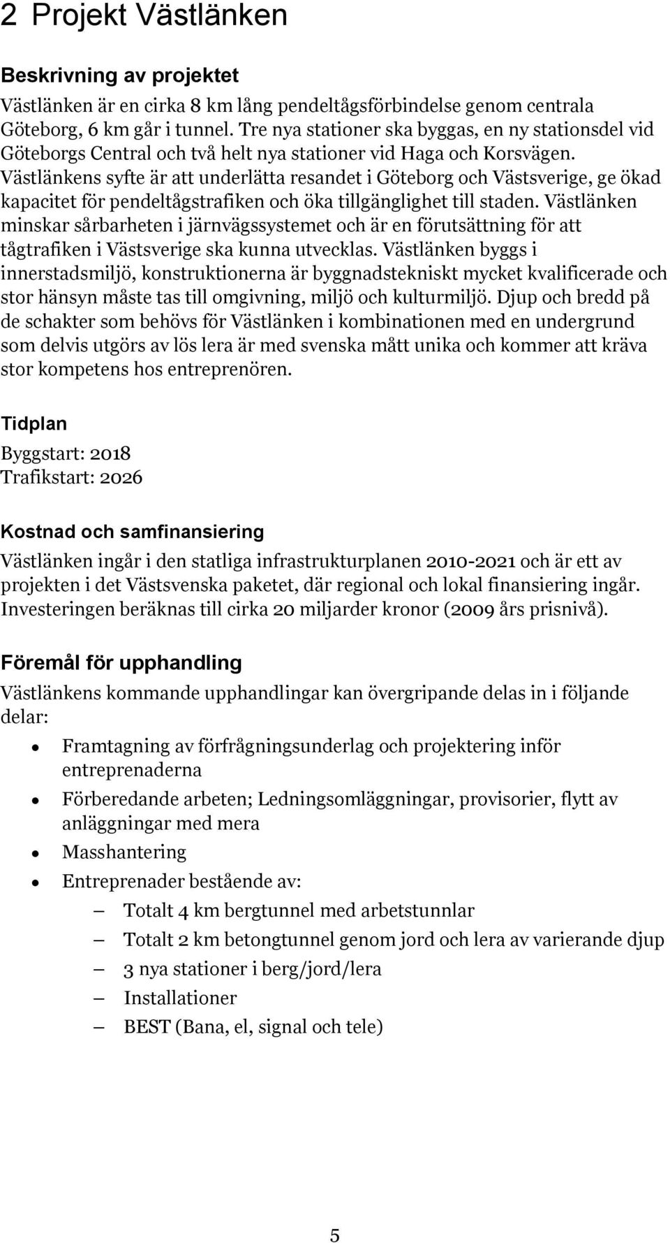 Västlänkens syfte är att underlätta resandet i Göteborg och Västsverige, ge ökad kapacitet för pendeltågstrafiken och öka tillgänglighet till staden.