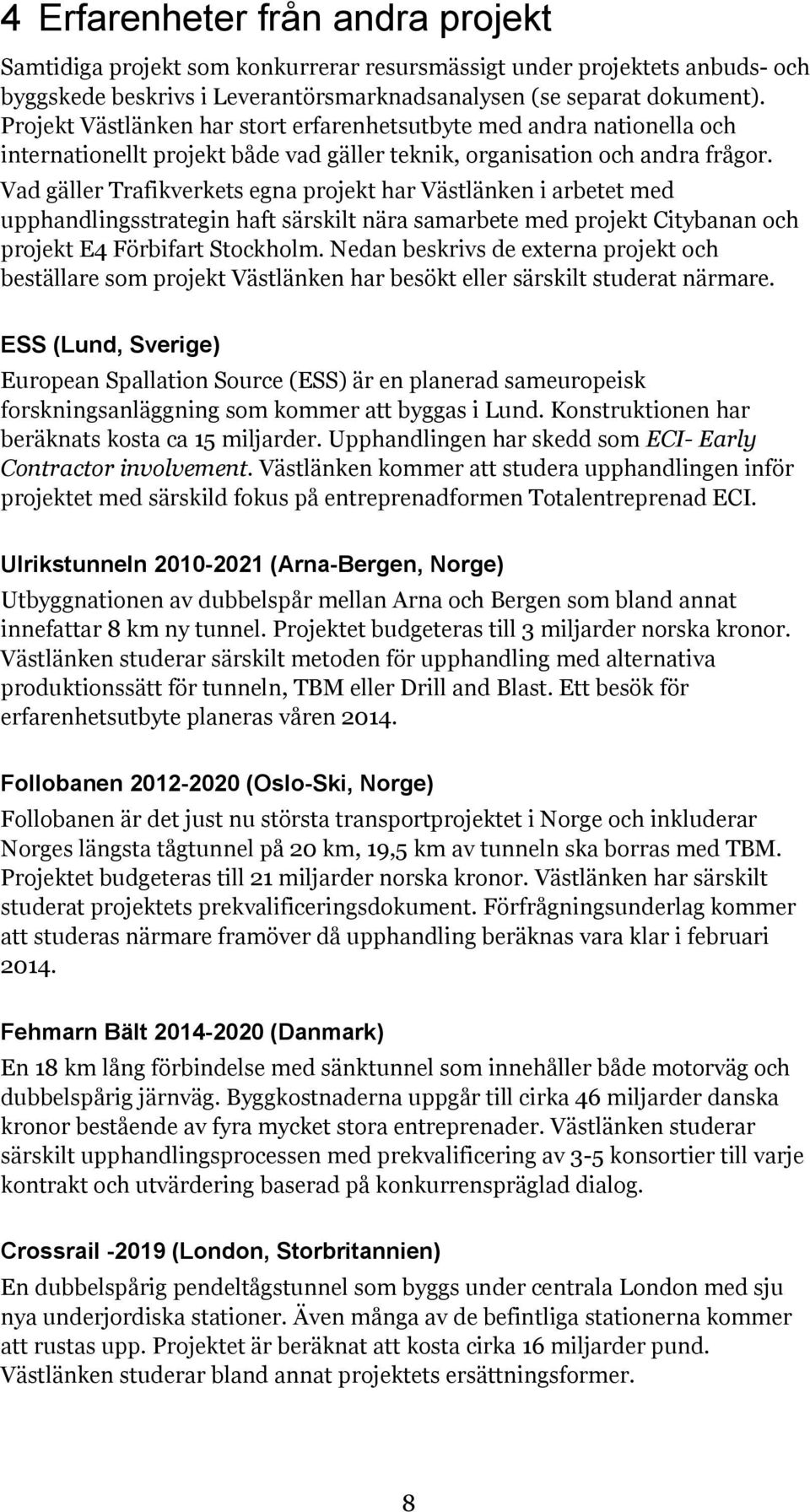 Vad gäller Trafikverkets egna projekt har Västlänken i arbetet med upphandlingsstrategin haft särskilt nära samarbete med projekt Citybanan och projekt E4 Förbifart Stockholm.