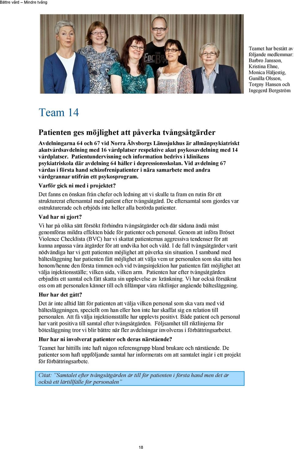 Patientundervisning och information bedrivs i klinikens psykiatriskola där avdelning 64 håller i depressionsskolan.