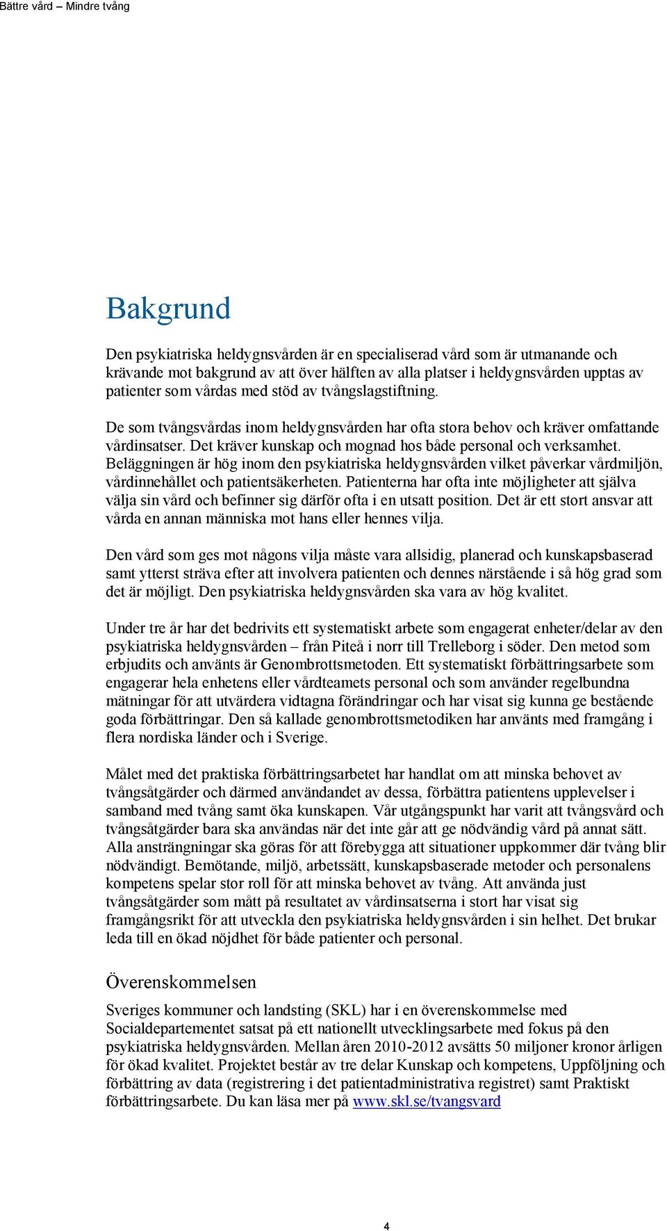 Beläggningen är hög inom den psykiatriska heldygnsvården vilket påverkar vårdmiljön, vårdinnehållet och patientsäkerheten.