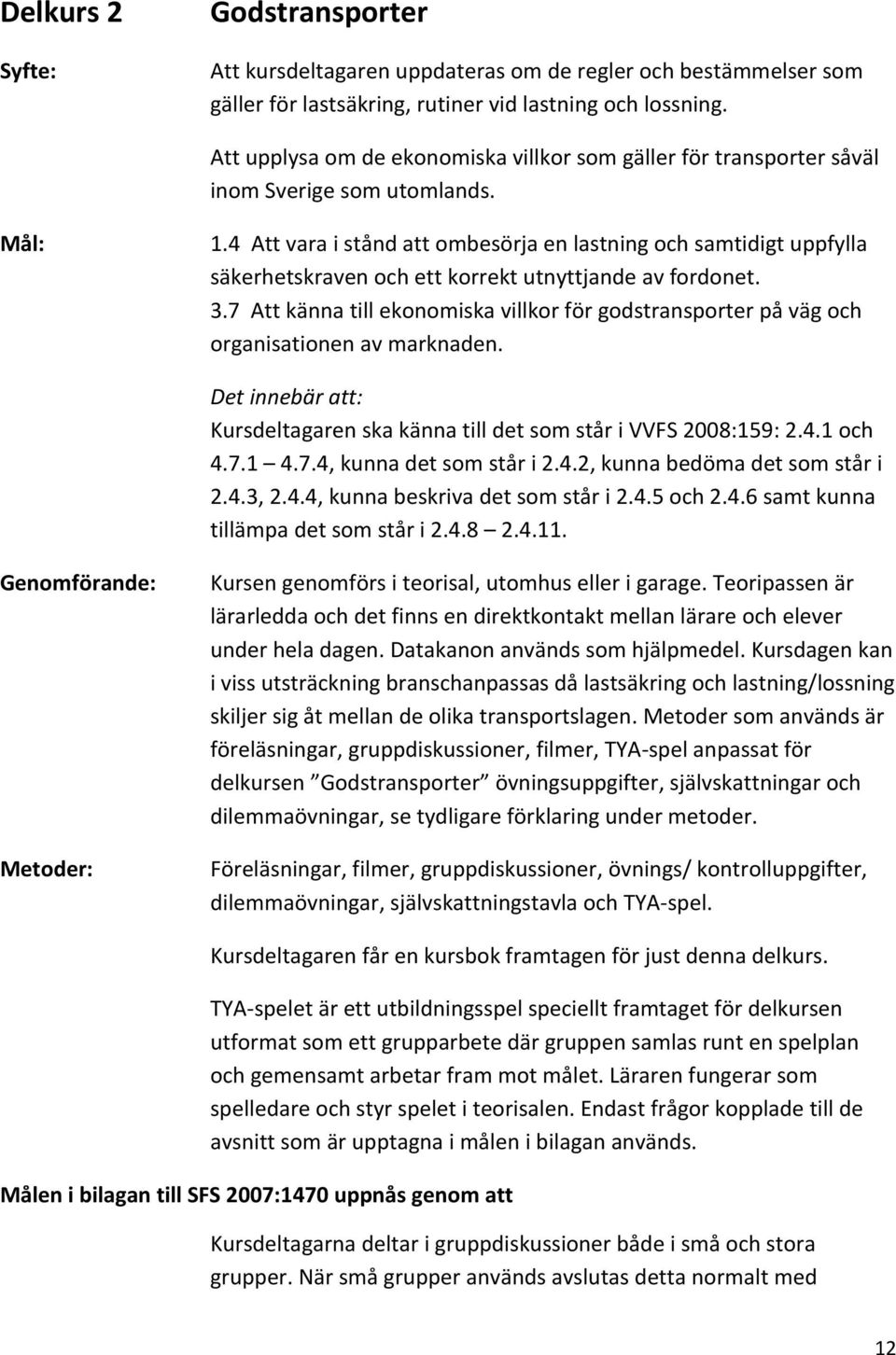 4 Att vara i stånd att ombesörja en lastning och samtidigt uppfylla säkerhetskraven och ett korrekt utnyttjande av fordonet. 3.