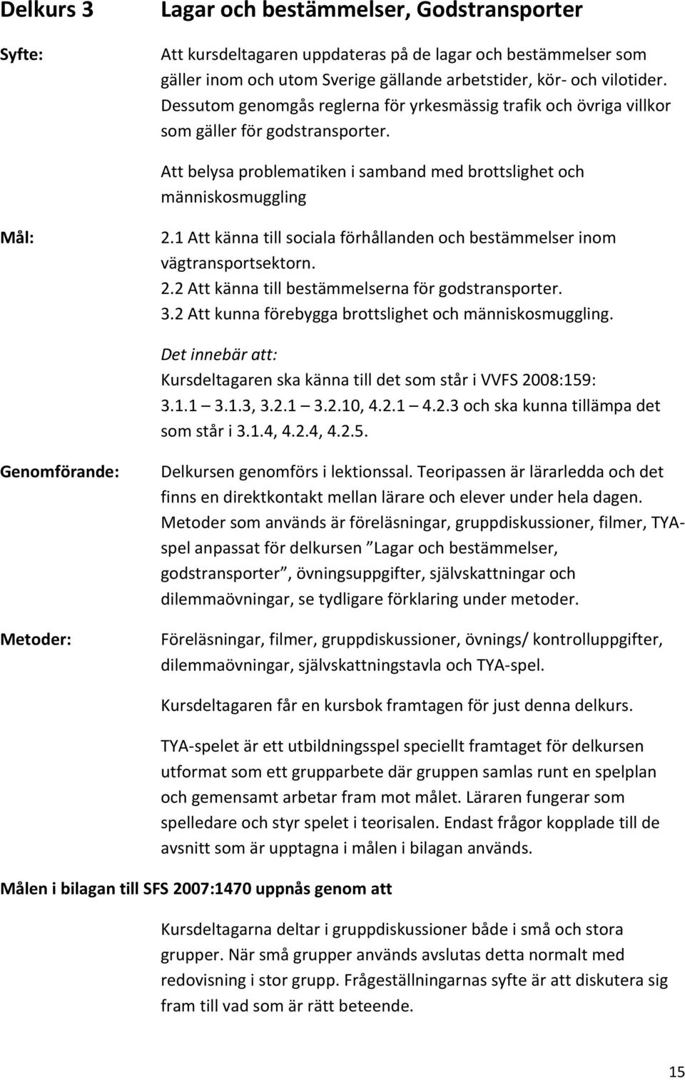 1 Att känna till sociala förhållanden och bestämmelser inom vägtransportsektorn. 2.2 Att känna till bestämmelserna för godstransporter. 3.2 Att kunna förebygga brottslighet och människosmuggling.