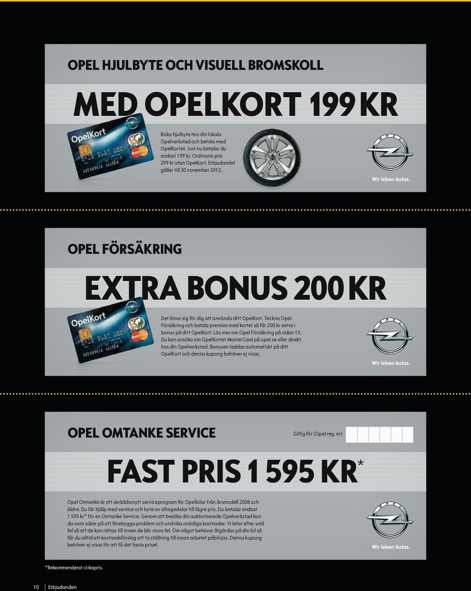 Teckna Opel Försäkring och betala premien med kortet så får 200 kr extra i bonus på ditt OpelKort. Läs mer om Opel Försäkring på sidan 15. Du kan ansöka om OpelKortet MasterCard på opel.