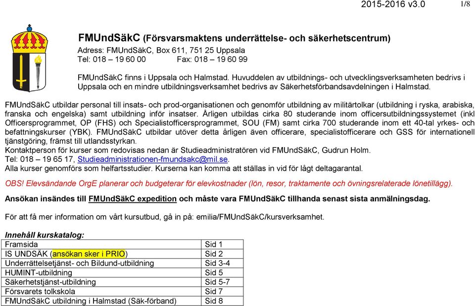 utbildar personal till insats- och prod-organisationen och genomför utbildning av militärtolkar (utbildning i ryska, arabiska, franska och engelska) samt utbildning inför insatser.