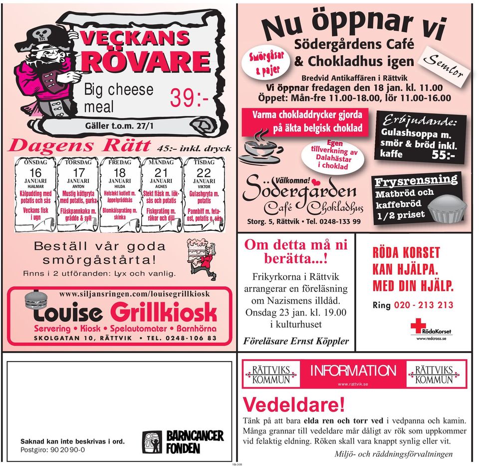 grädde & sylt RÖVARE Smörgåsar RÖVARE Big cheese meal 39:- FREDAG 18 JANUARI HILDA Helstekt kotlett m. äppelgräddsås Blomkålsgratäng m. skinka MÅNDAG 21 JANUARI AGNES Stekt fläsk m.