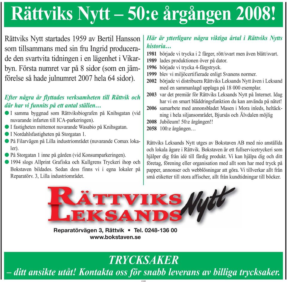 Efter några år flyttades verksamheten till Rättvik och där har vi funnits på ett antal ställen I samma byggnad som Rättviksbiografen på Knihsgatan (vid nuvarande infarten till ICA-parkeringen).