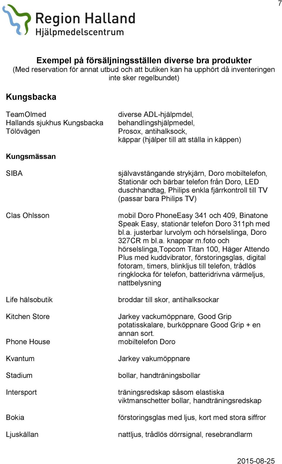 House Kvantum Stadium Intersport Bokia Ljuskällan självavstängande strykjärn, Doro mobiltelefon, Stationär och bärbar telefon från Doro, LED duschhandtag, Philips enkla fjärrkontroll till TV (passar