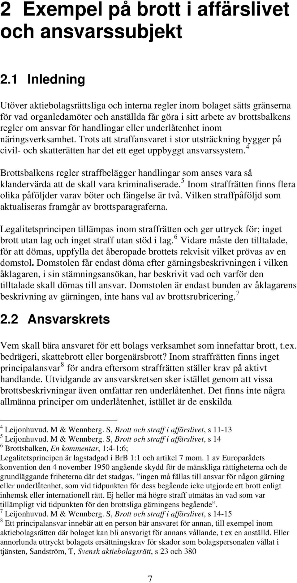 eller underlåtenhet inom näringsverksamhet. Trots att straffansvaret i stor utsträckning bygger på civil- och skatterätten har det ett eget uppbyggt ansvarssystem.