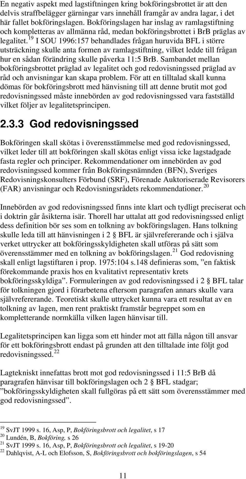 19 I SOU 1996:157 behandlades frågan huruvida BFL i större utsträckning skulle anta formen av ramlagstiftning, vilket ledde till frågan hur en sådan förändring skulle påverka 11:5 BrB.