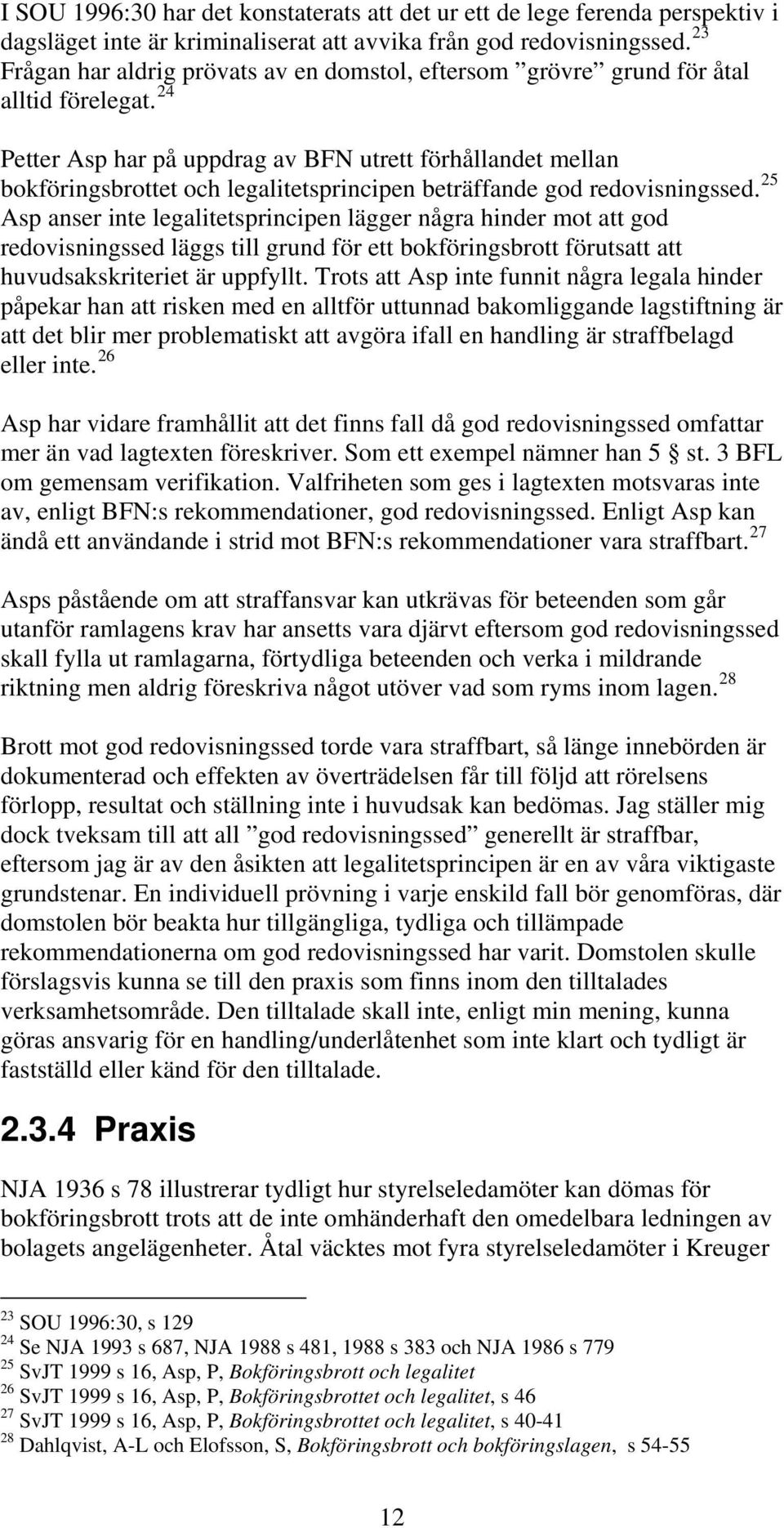 24 Petter Asp har på uppdrag av BFN utrett förhållandet mellan bokföringsbrottet och legalitetsprincipen beträffande god redovisningssed.