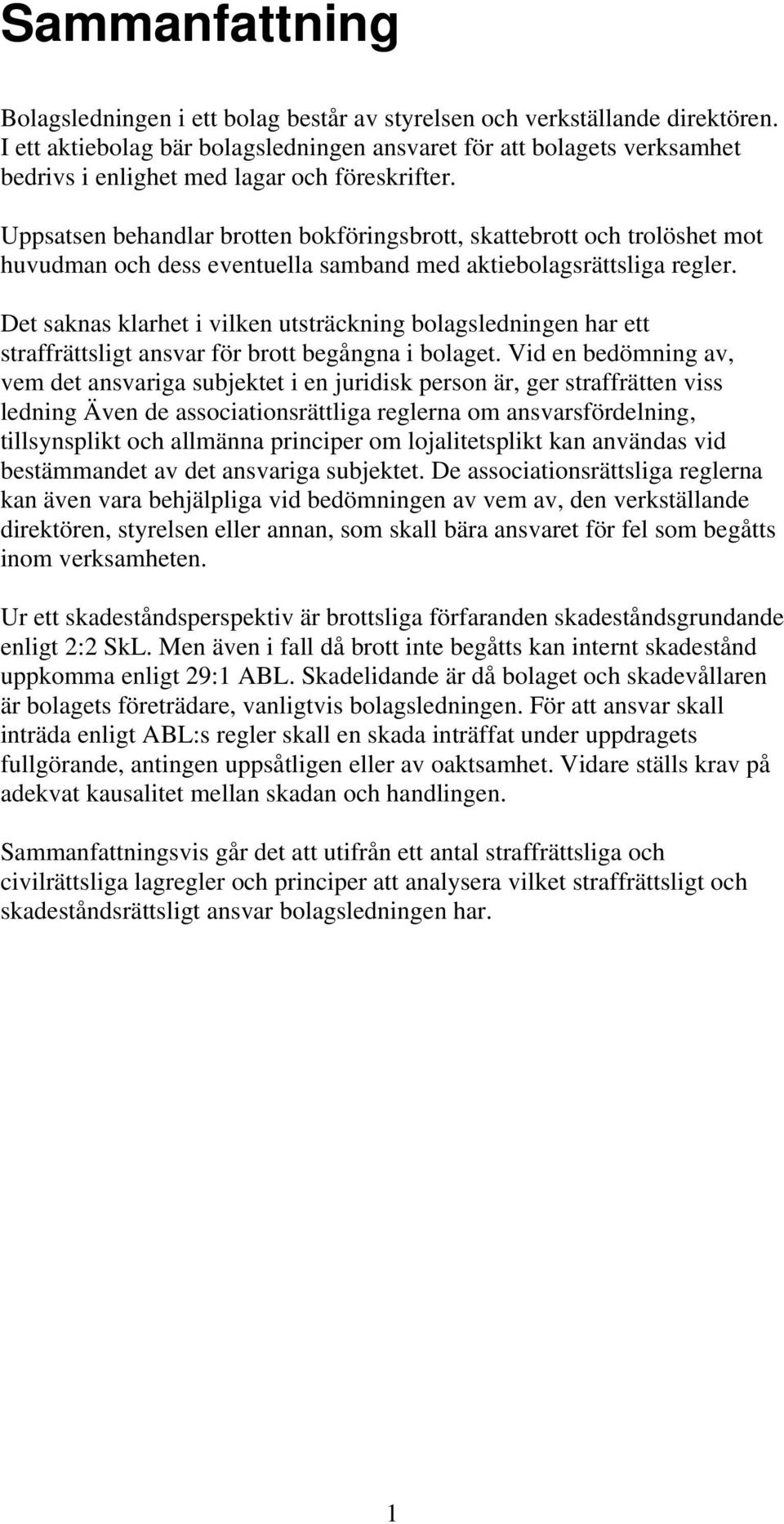 Uppsatsen behandlar brotten bokföringsbrott, skattebrott och trolöshet mot huvudman och dess eventuella samband med aktiebolagsrättsliga regler.