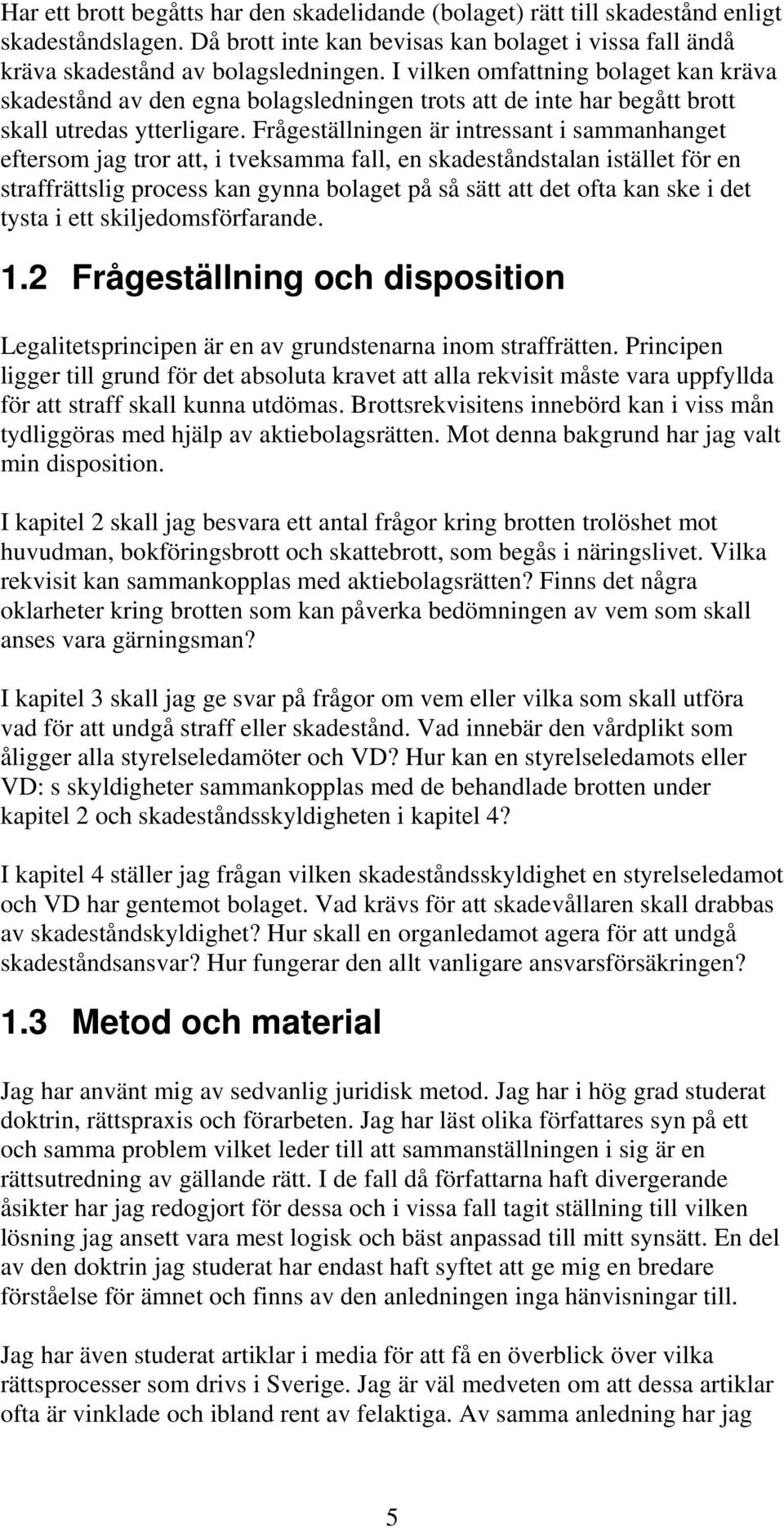 Frågeställningen är intressant i sammanhanget eftersom jag tror att, i tveksamma fall, en skadeståndstalan istället för en straffrättslig process kan gynna bolaget på så sätt att det ofta kan ske i