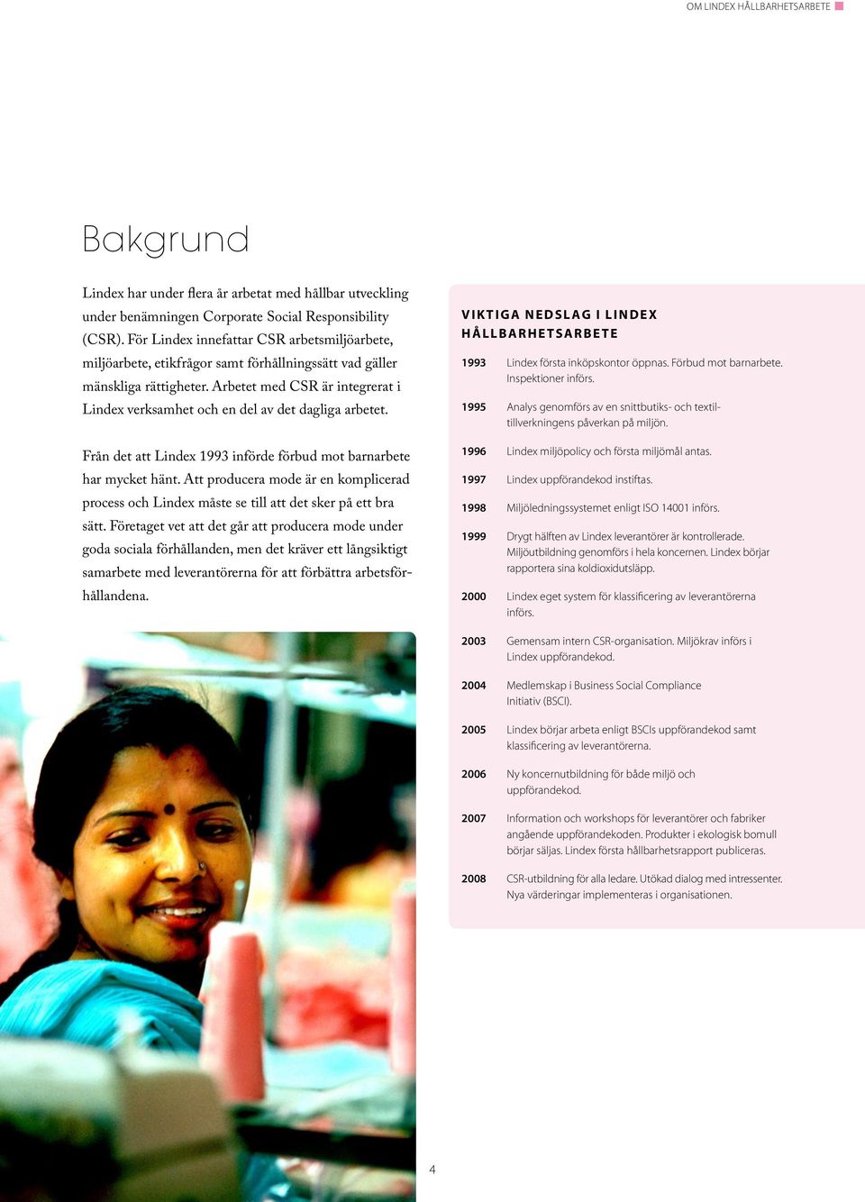 Arbetet med CSR är integrerat i Lindex verksamhet och en del av det dagliga arbetet. Från det att Lindex 1993 införde förbud mot barnarbete har mycket hänt.