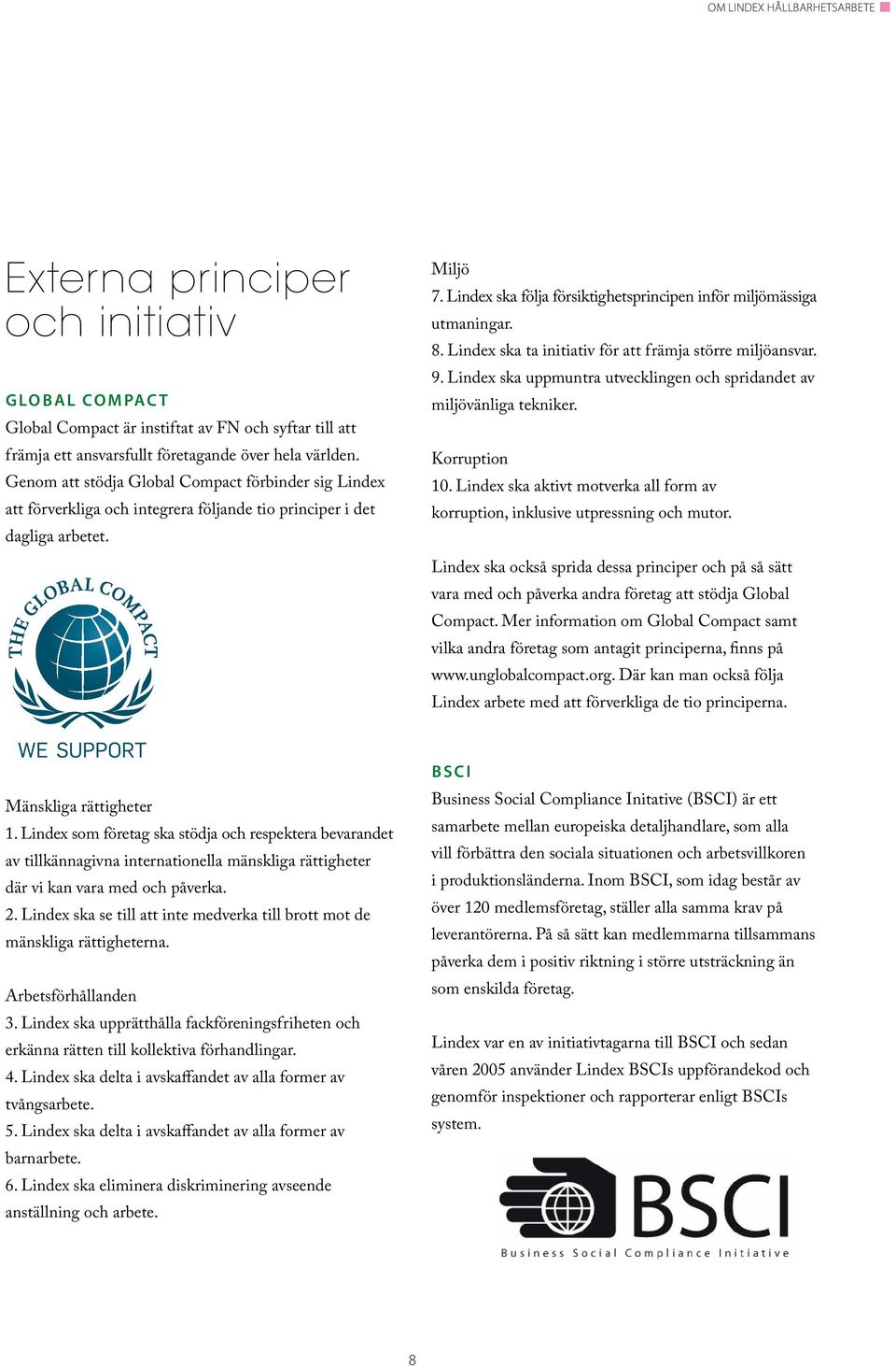 Lindex ska följa försiktighetsprincipen inför miljömässiga utmaningar. 8. Lindex ska ta initiativ för att främja större miljöansvar. 9.