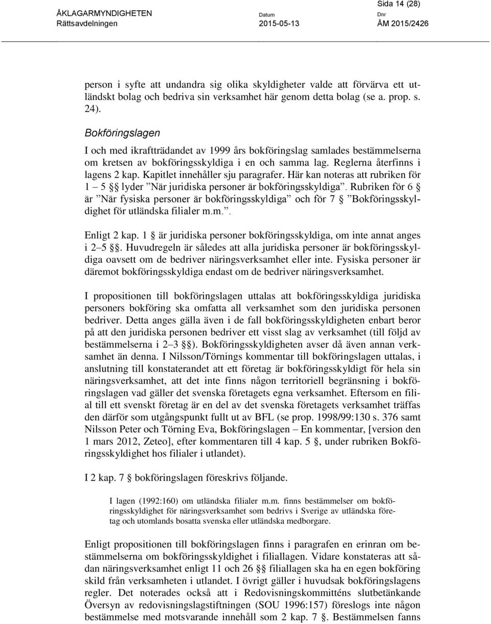 Kapitlet innehåller sju paragrafer. Här kan noteras att rubriken för 1 5 lyder När juridiska personer är bokföringsskyldiga.