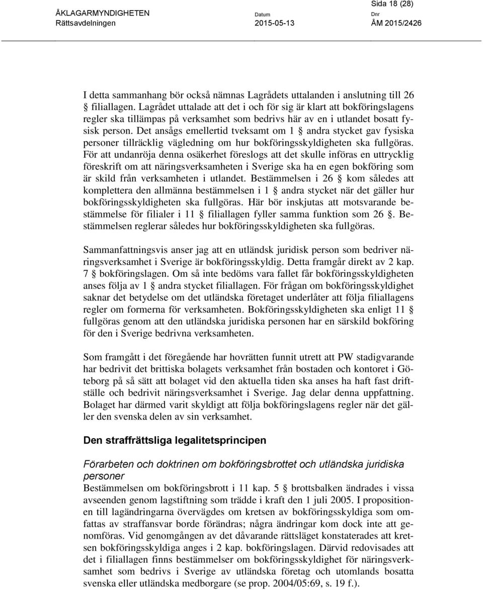 Det ansågs emellertid tveksamt om 1 andra stycket gav fysiska personer tillräcklig vägledning om hur bokföringsskyldigheten ska fullgöras.