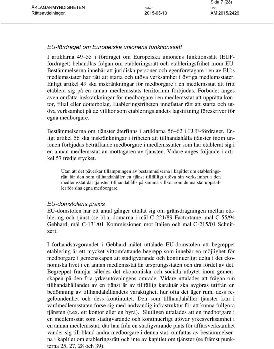 Enligt artikel 49 ska inskränkningar för medborgare i en medlemsstat att fritt etablera sig på en annan medlemsstats territorium förbjudas.