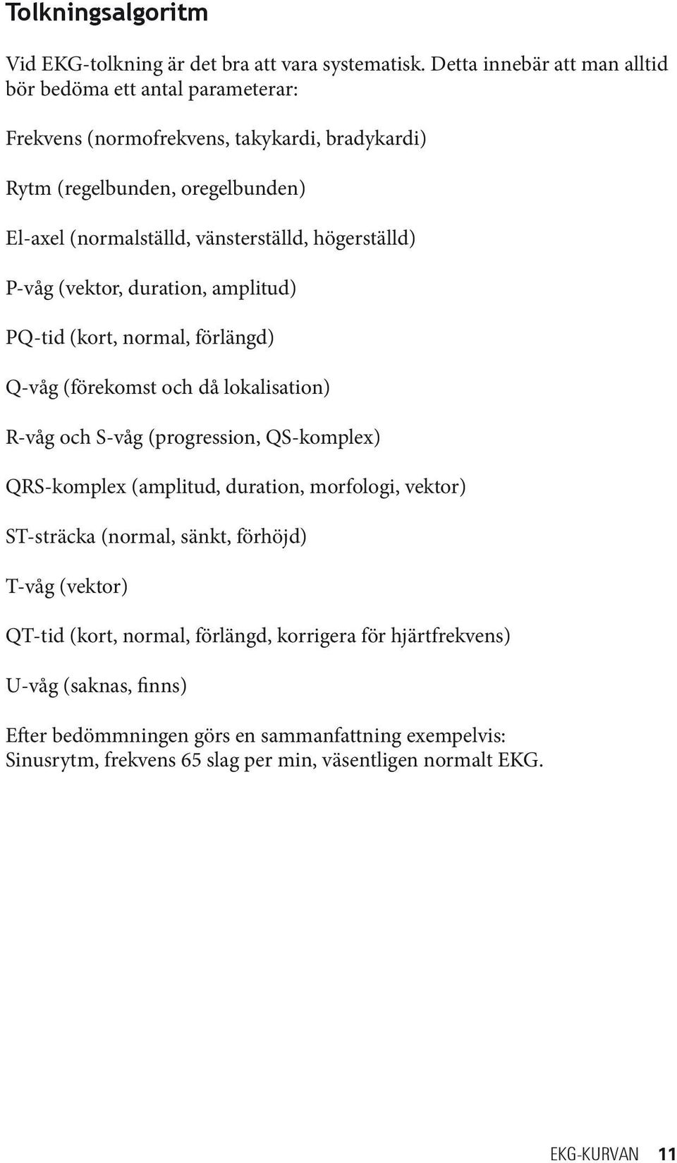 högerställd) P-våg (vektor, duration, amplitud) PQ-tid (kort, normal, förlängd) Q-våg (förekomst och då lokalisation) R-våg och S-våg (progression, QS-komplex) QRS-komplex