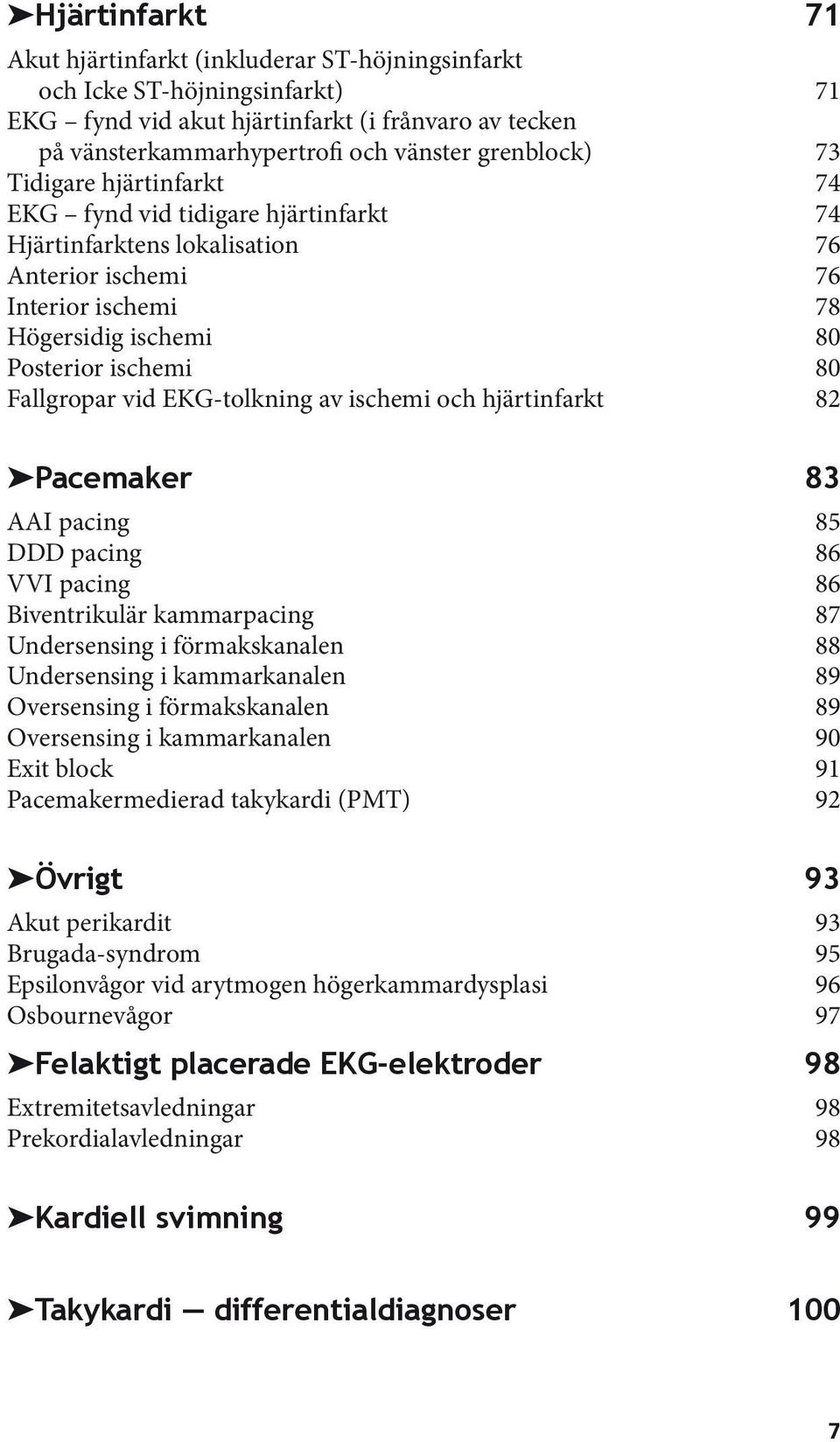 EKG-tolkning av ischemi och hjärtinfarkt 82 Pacemaker 83 AAI pacing 85 DDD pacing 86 VVI pacing 86 Biventrikulär kammarpacing 87 Undersensing i förmakskanalen 88 Undersensing i kammarkanalen 89