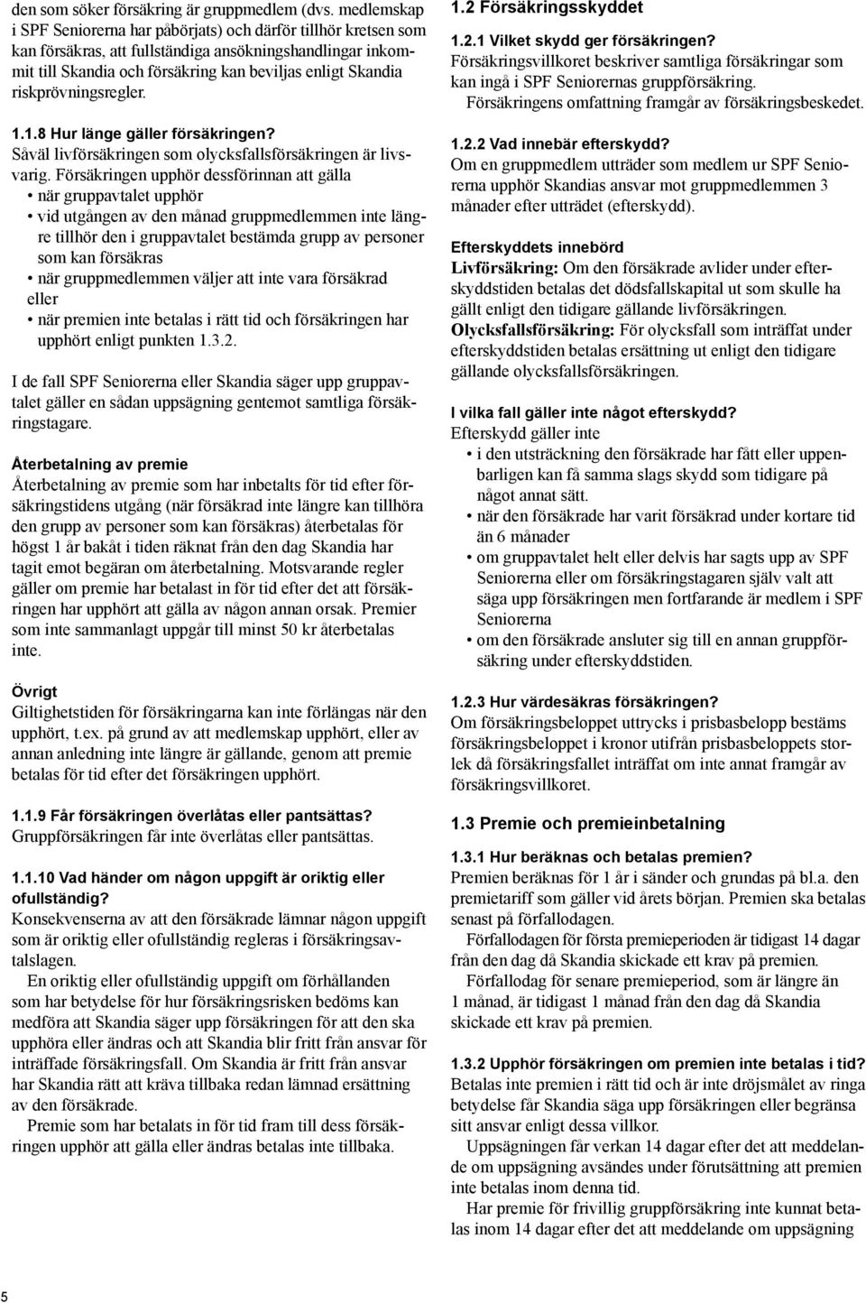 riskprövningsregler. 1.1.8 Hur länge gäller försäkringen? Såväl livförsäkringen som olycksfallsförsäkringen är livsvarig.