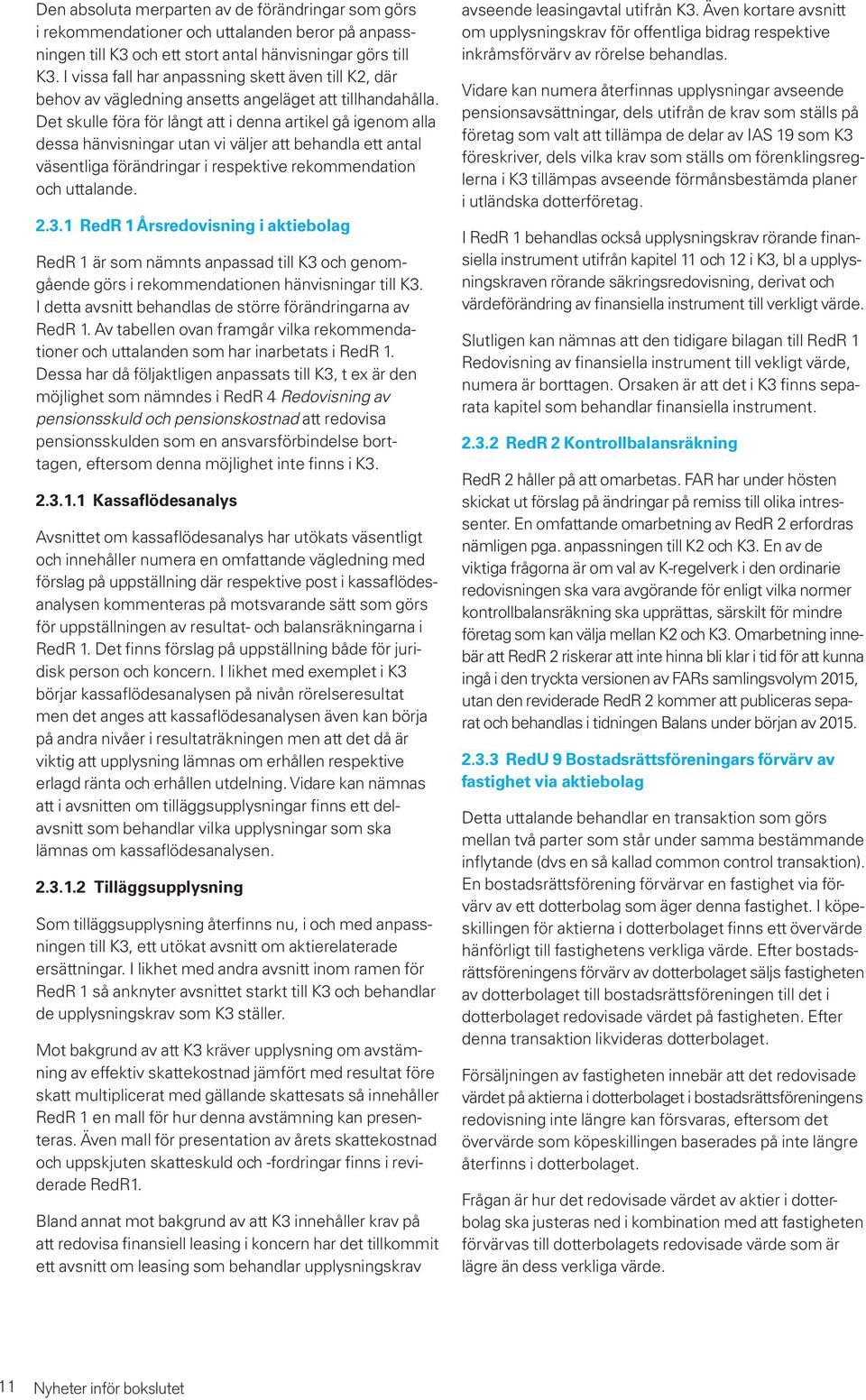 Det skulle föra för långt att i denna artikel gå igenom alla dessa hänvisningar utan vi väljer att behandla ett antal väsentliga förändringar i respektive rekommendation och uttalande. 2.3.