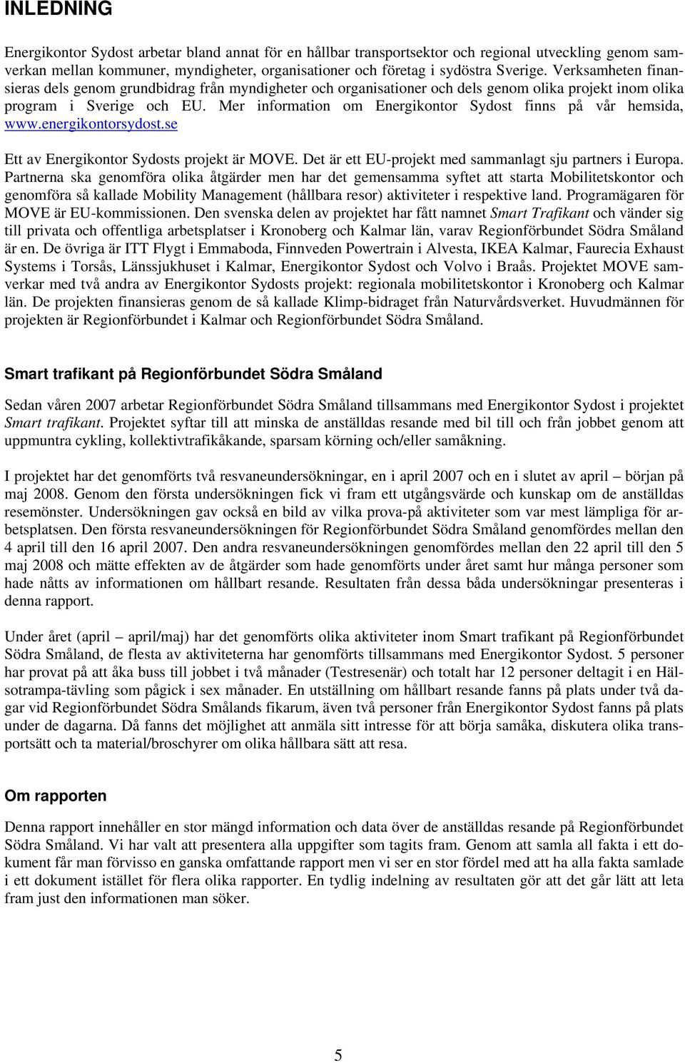 Mer information om Energikontor Sydost finns på vår hemsida, www.energikontorsydost.se Ett av Energikontor Sydosts projekt är MOVE. Det är ett EU-projekt med sammanlagt sju partners i Europa.