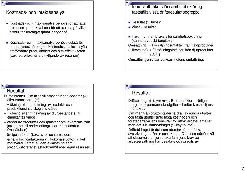 ett effektivare utnyttjande av resurser) Inom lantbrukets lönsamhetsbokföring fastställs vissa driftsresultatbegrepp: Resultat (fi. tulos): Vinst ~ resultat T.ex.